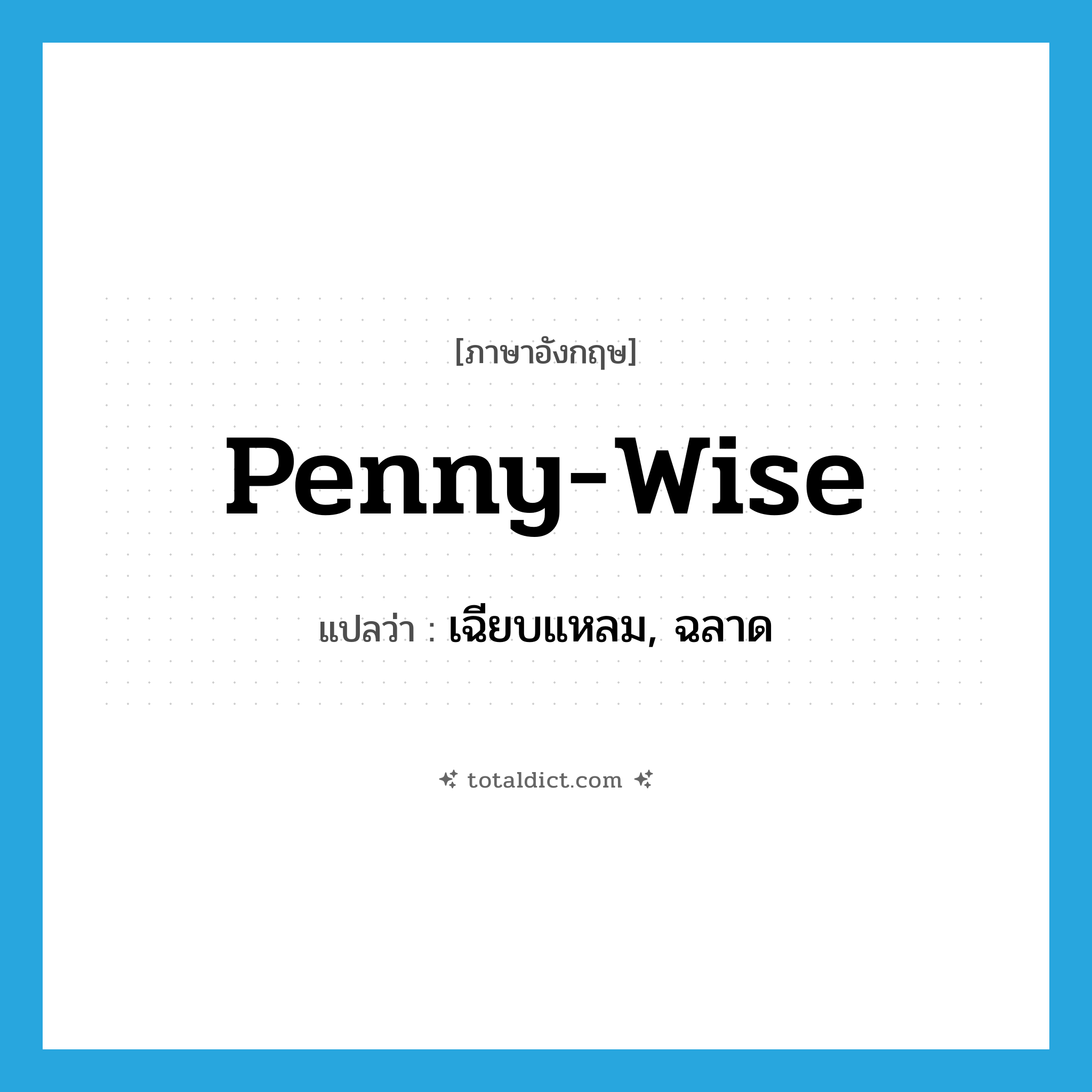 penny-wise แปลว่า?, คำศัพท์ภาษาอังกฤษ penny-wise แปลว่า เฉียบแหลม, ฉลาด ประเภท ADJ หมวด ADJ