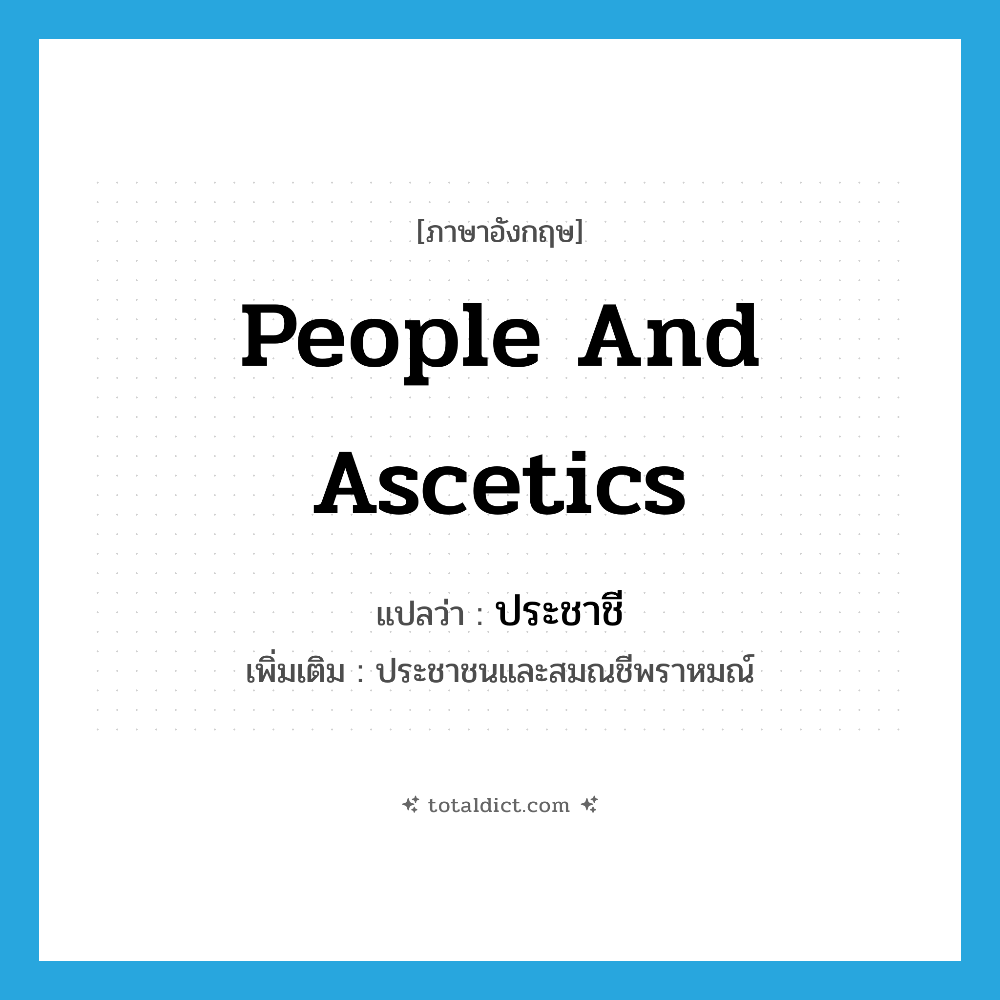 people and ascetics แปลว่า?, คำศัพท์ภาษาอังกฤษ people and ascetics แปลว่า ประชาชี ประเภท N เพิ่มเติม ประชาชนและสมณชีพราหมณ์ หมวด N