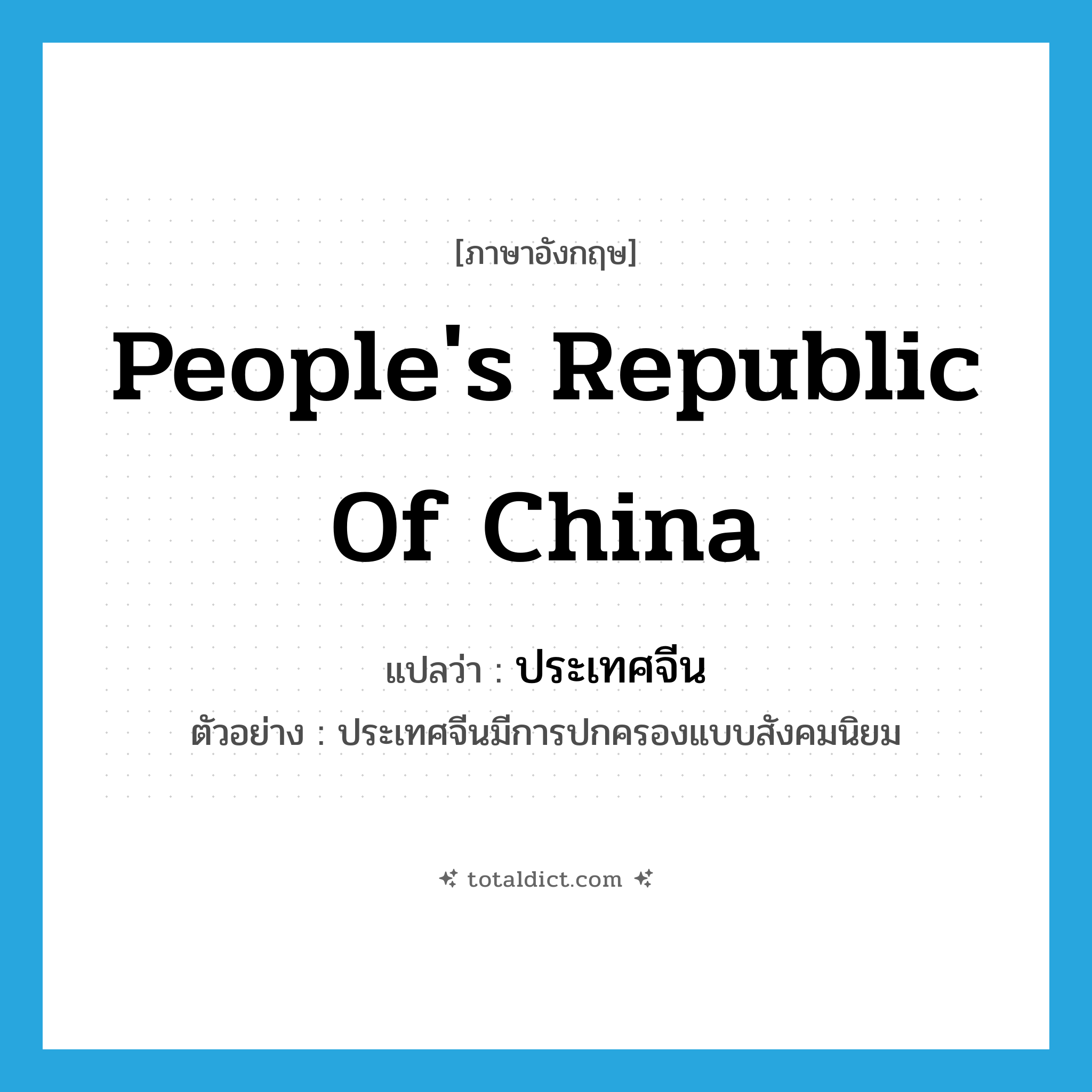 ประเทศจีน ภาษาอังกฤษ?, คำศัพท์ภาษาอังกฤษ ประเทศจีน แปลว่า People&#39;s Republic of China ประเภท N ตัวอย่าง ประเทศจีนมีการปกครองแบบสังคมนิยม หมวด N