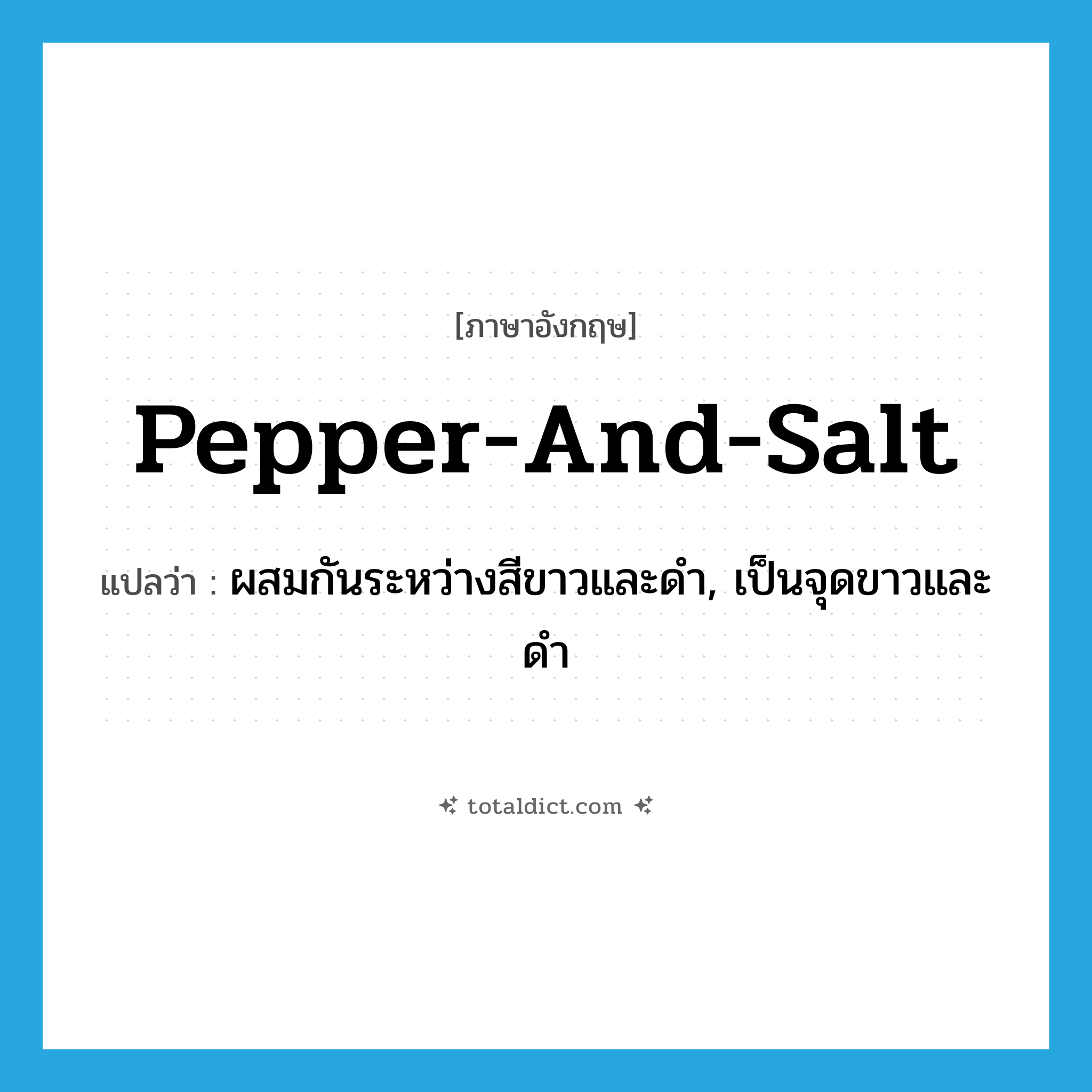 pepper-and-salt แปลว่า?, คำศัพท์ภาษาอังกฤษ pepper-and-salt แปลว่า ผสมกันระหว่างสีขาวและดำ, เป็นจุดขาวและดำ ประเภท ADJ หมวด ADJ