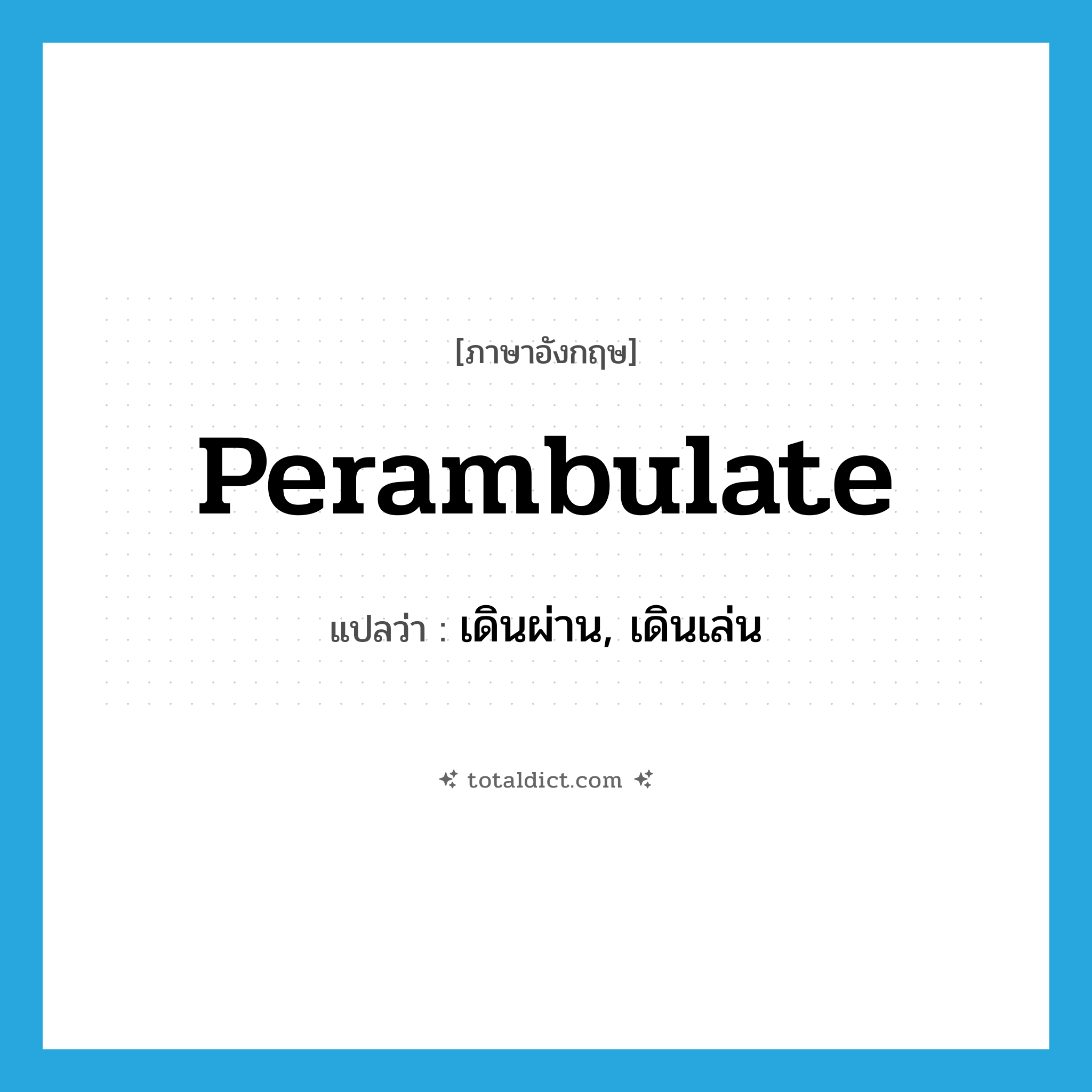 perambulate แปลว่า?, คำศัพท์ภาษาอังกฤษ perambulate แปลว่า เดินผ่าน, เดินเล่น ประเภท VT หมวด VT
