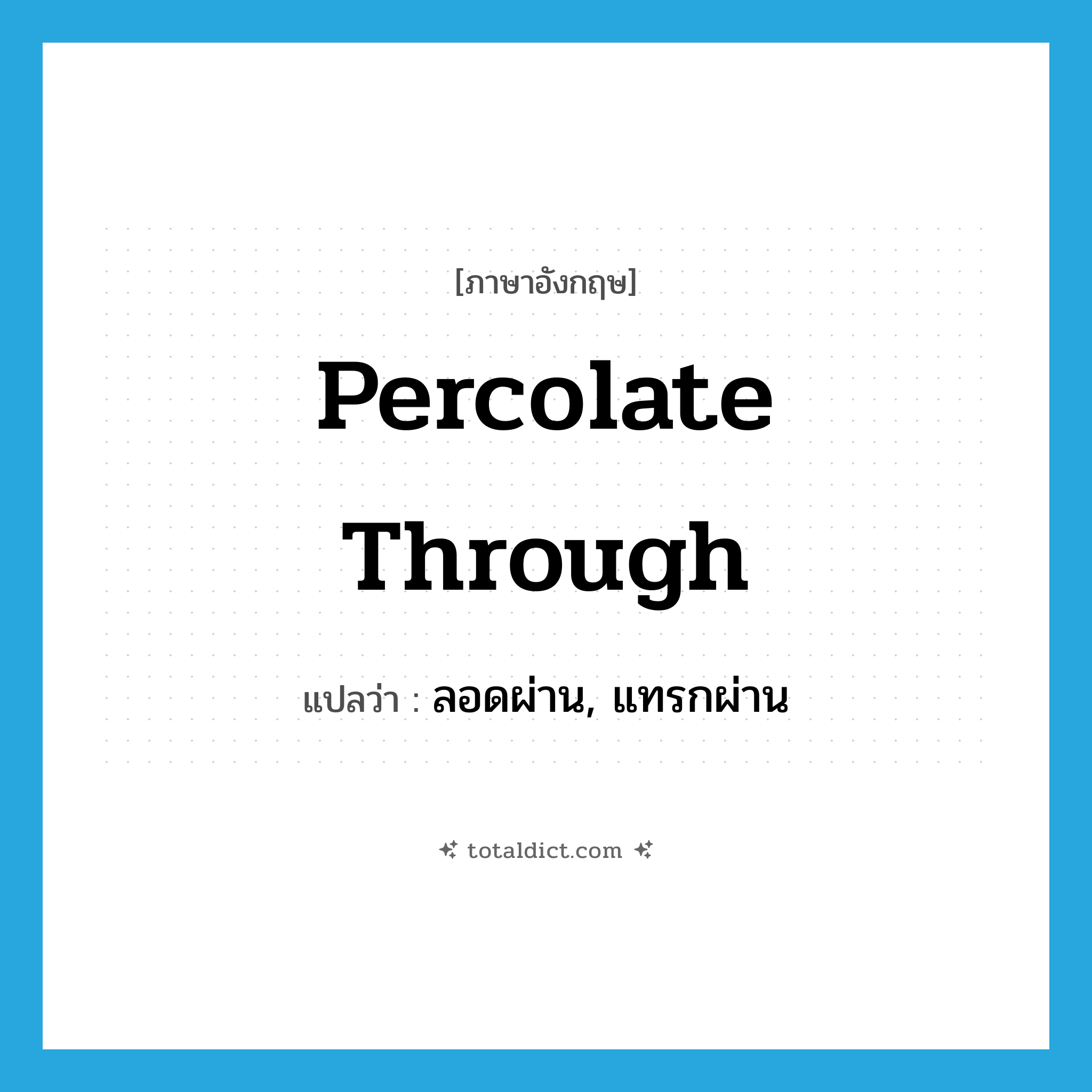 percolate through แปลว่า?, คำศัพท์ภาษาอังกฤษ percolate through แปลว่า ลอดผ่าน, แทรกผ่าน ประเภท PHRV หมวด PHRV