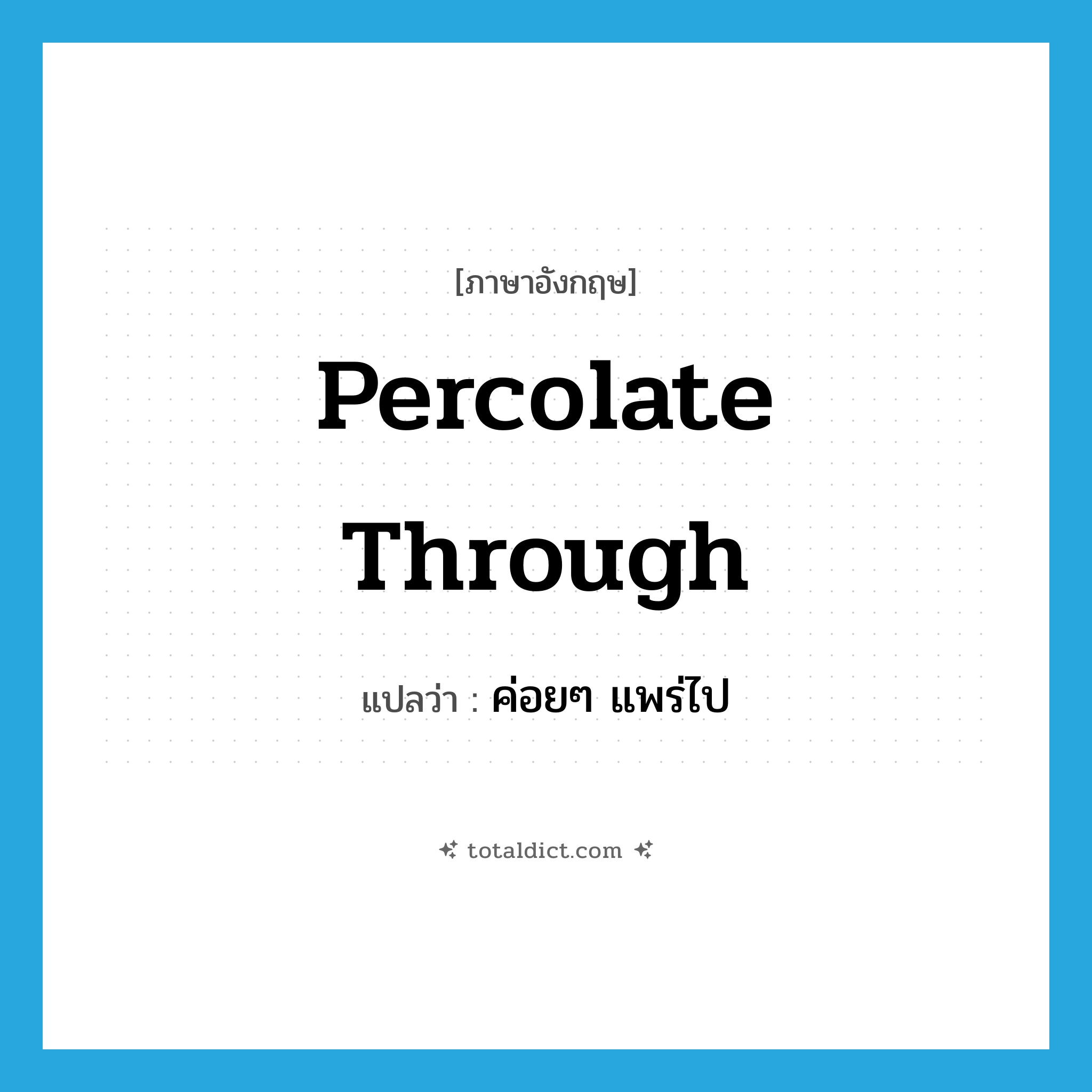 percolate through แปลว่า?, คำศัพท์ภาษาอังกฤษ percolate through แปลว่า ค่อยๆ แพร่ไป ประเภท PHRV หมวด PHRV