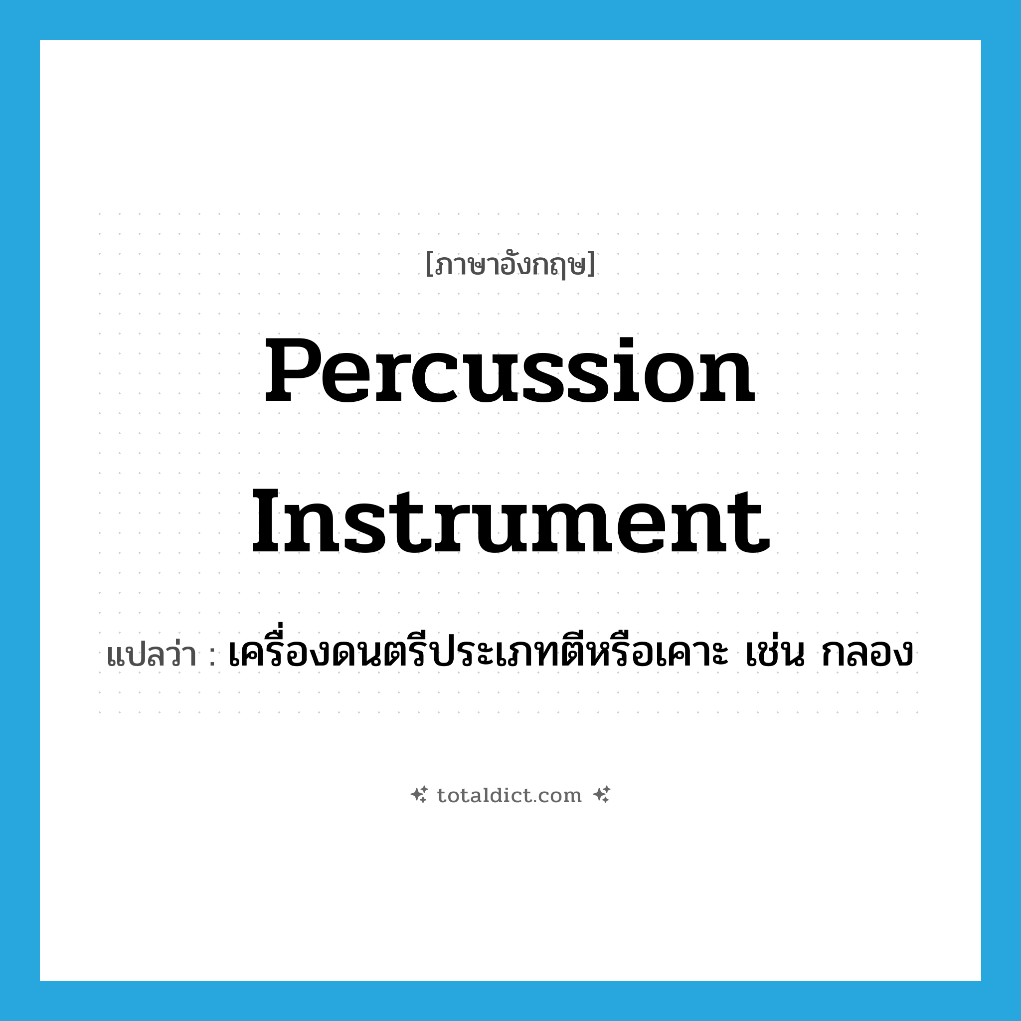 percussion instrument แปลว่า?, คำศัพท์ภาษาอังกฤษ percussion instrument แปลว่า เครื่องดนตรีประเภทตีหรือเคาะ เช่น กลอง ประเภท N หมวด N