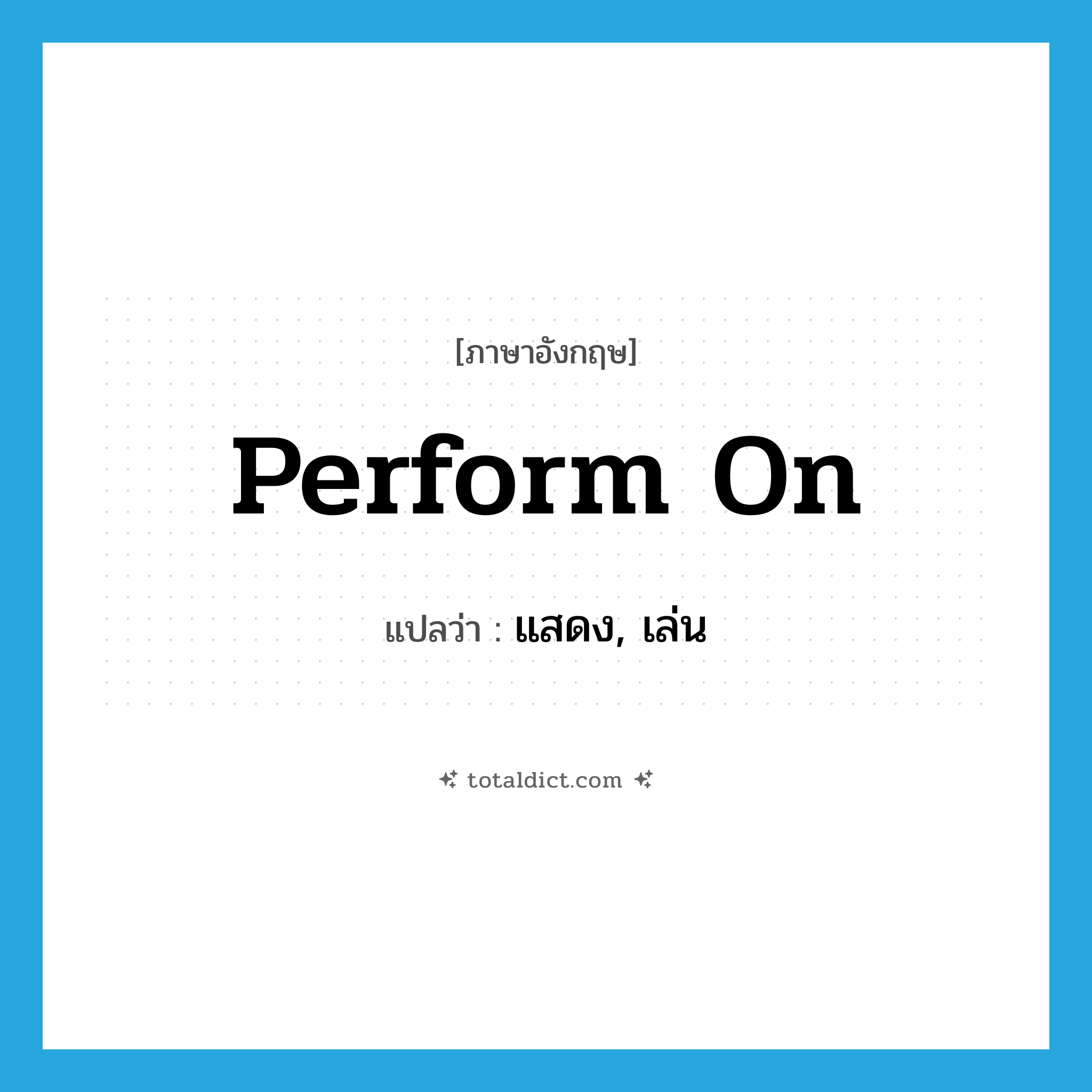 perform on แปลว่า?, คำศัพท์ภาษาอังกฤษ perform on แปลว่า แสดง, เล่น ประเภท PHRV หมวด PHRV