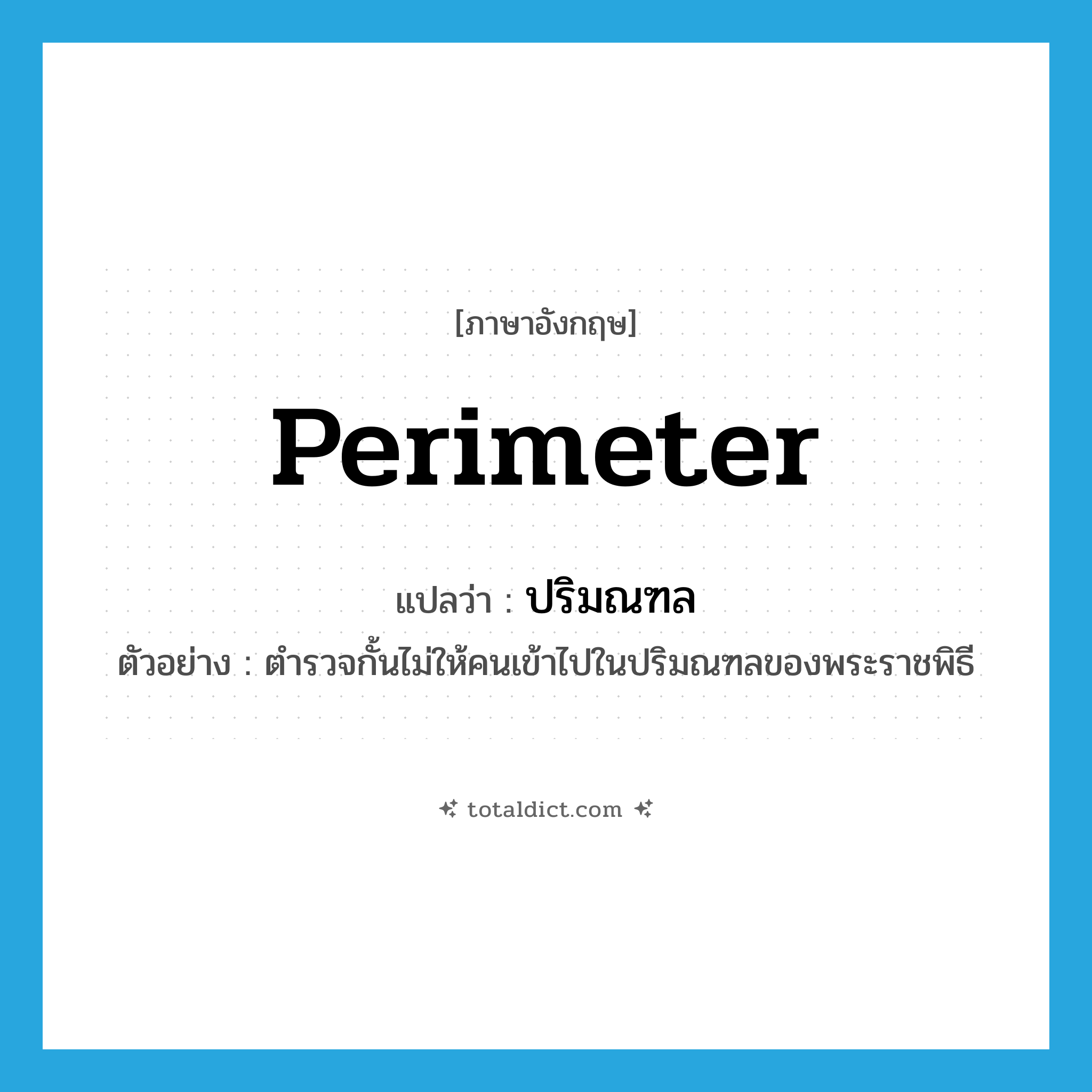 perimeter แปลว่า?, คำศัพท์ภาษาอังกฤษ perimeter แปลว่า ปริมณฑล ประเภท N ตัวอย่าง ตำรวจกั้นไม่ให้คนเข้าไปในปริมณฑลของพระราชพิธี หมวด N
