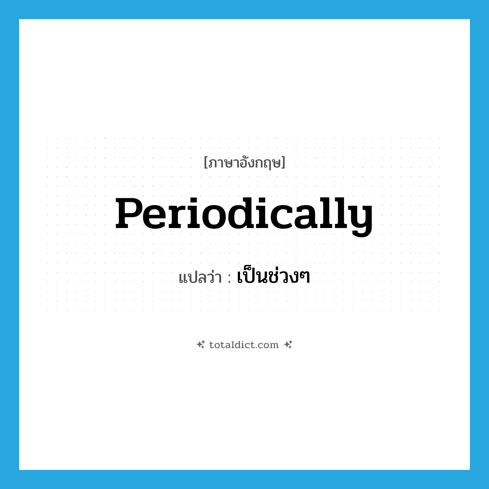 periodically แปลว่า?, คำศัพท์ภาษาอังกฤษ periodically แปลว่า เป็นช่วงๆ ประเภท ADV หมวด ADV