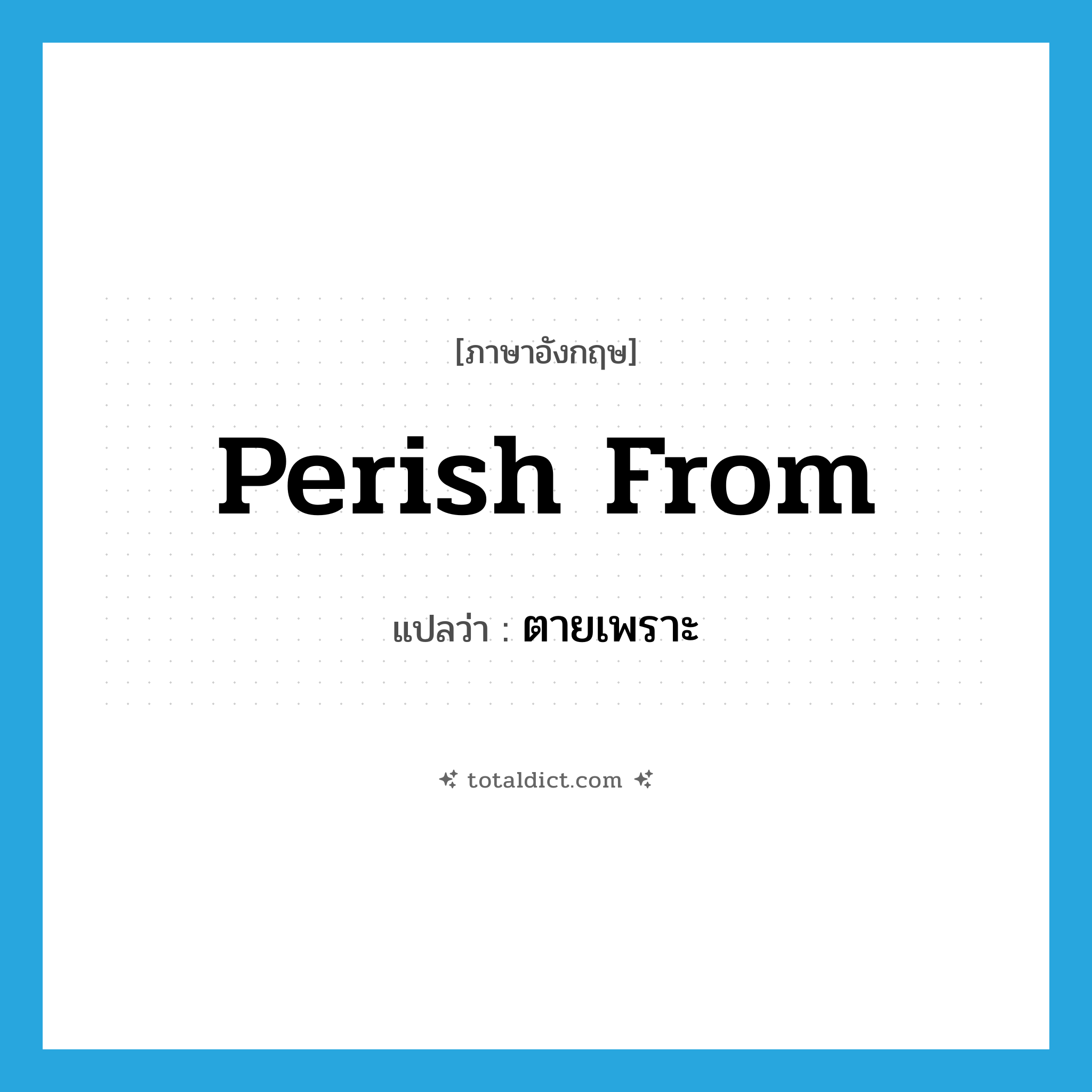 perish from แปลว่า?, คำศัพท์ภาษาอังกฤษ perish from แปลว่า ตายเพราะ ประเภท PHRV หมวด PHRV