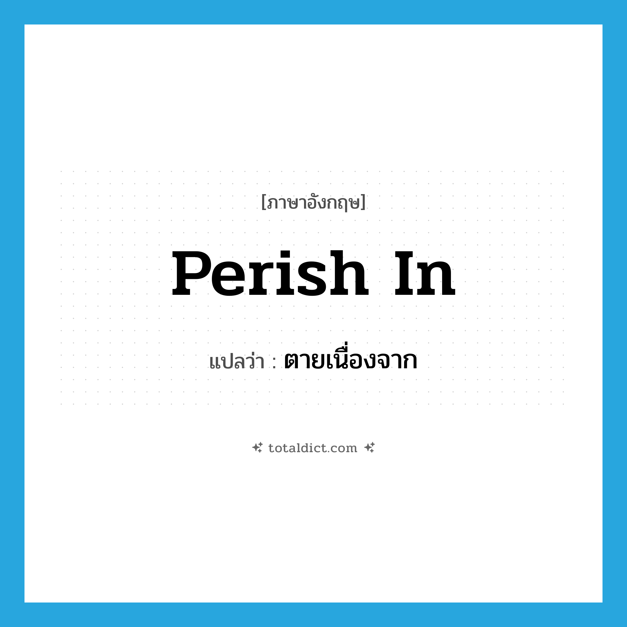 perish in แปลว่า?, คำศัพท์ภาษาอังกฤษ perish in แปลว่า ตายเนื่องจาก ประเภท PHRV หมวด PHRV