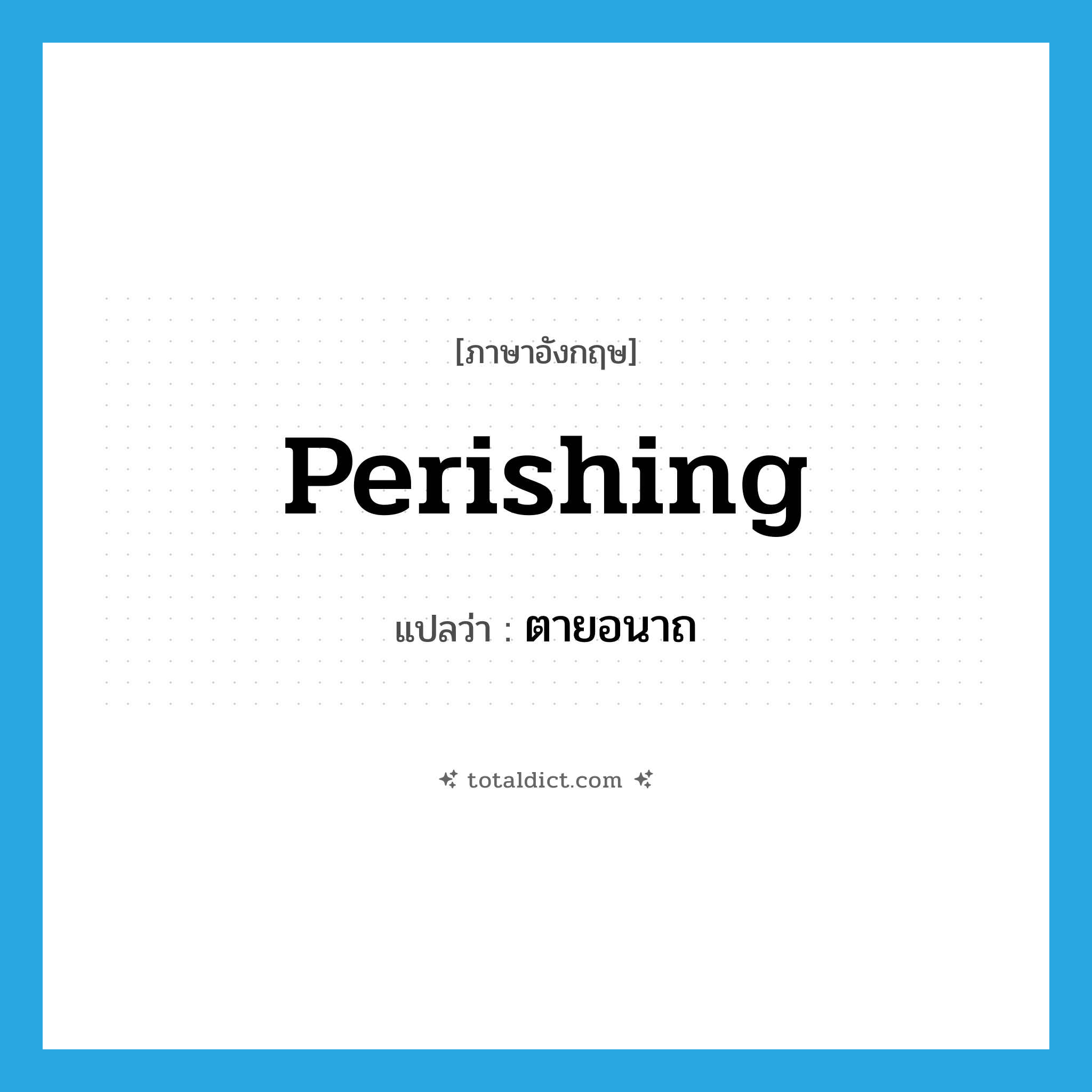 perishing แปลว่า?, คำศัพท์ภาษาอังกฤษ perishing แปลว่า ตายอนาถ ประเภท ADJ หมวด ADJ