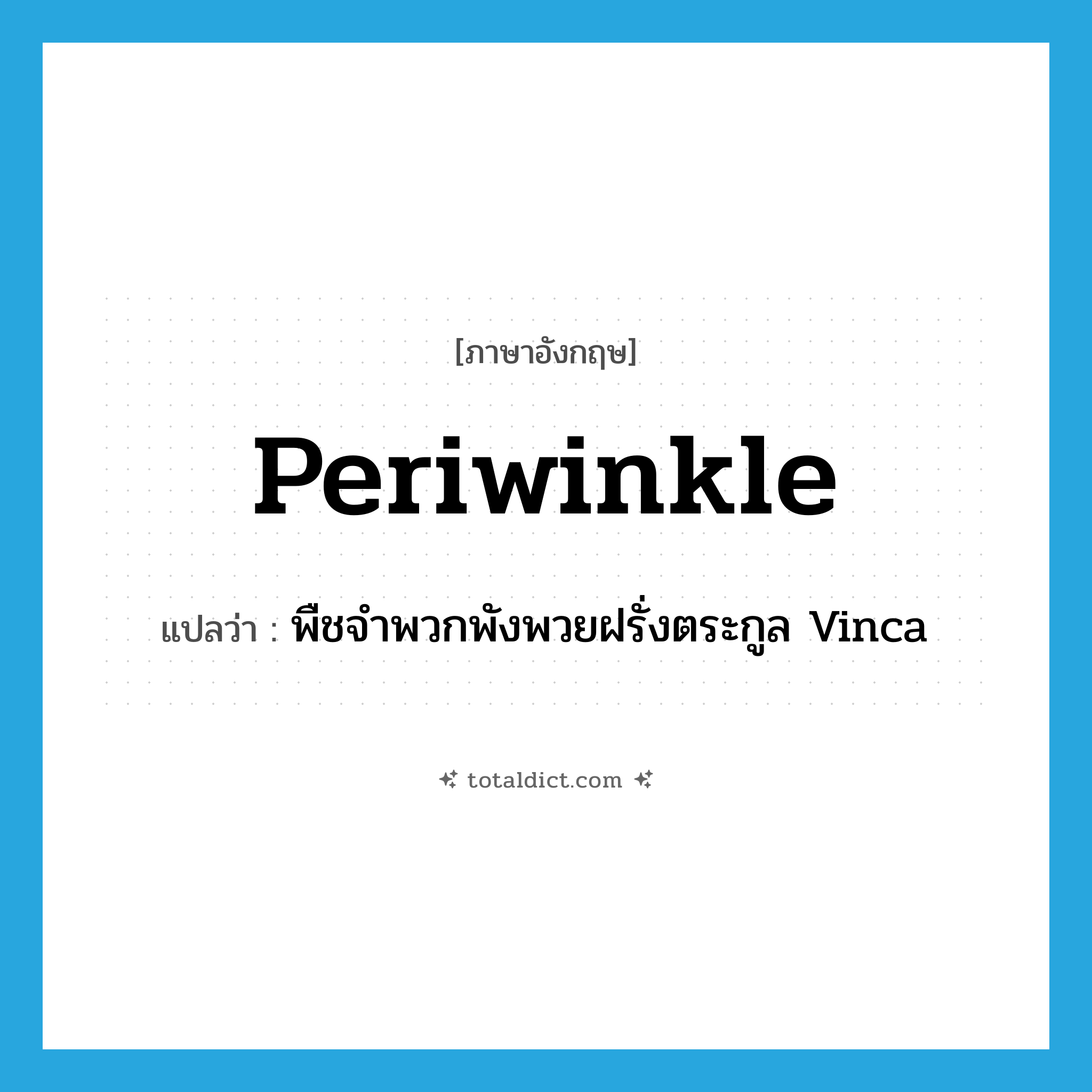 periwinkle แปลว่า?, คำศัพท์ภาษาอังกฤษ periwinkle แปลว่า พืชจำพวกพังพวยฝรั่งตระกูล Vinca ประเภท N หมวด N