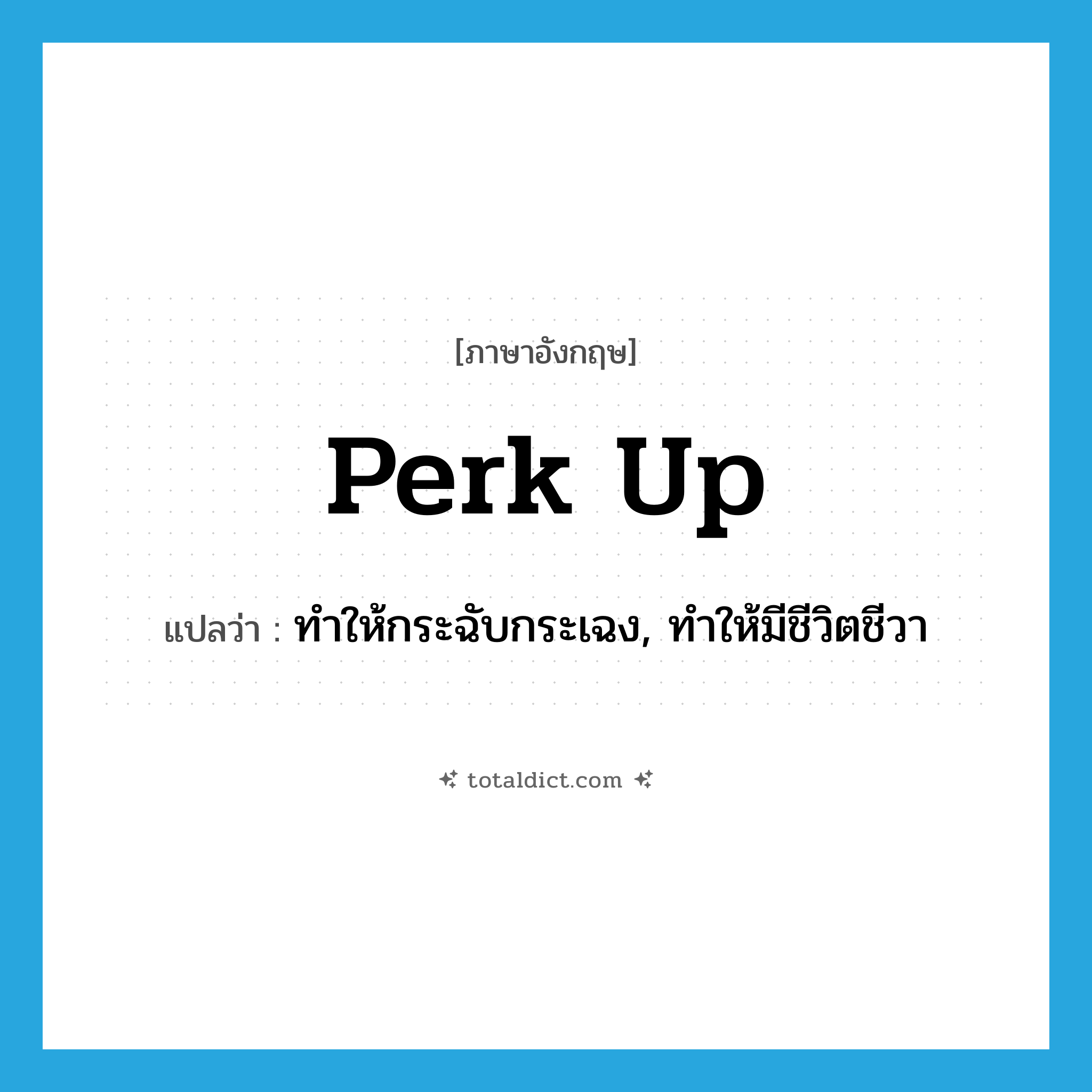 perk up แปลว่า?, คำศัพท์ภาษาอังกฤษ perk up แปลว่า ทำให้กระฉับกระเฉง, ทำให้มีชีวิตชีวา ประเภท PHRV หมวด PHRV
