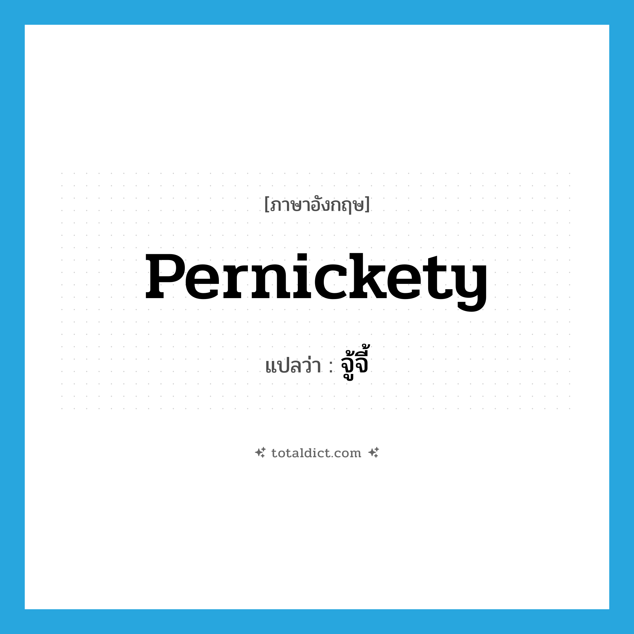 pernickety แปลว่า?, คำศัพท์ภาษาอังกฤษ pernickety แปลว่า จู้จี้ ประเภท ADJ หมวด ADJ