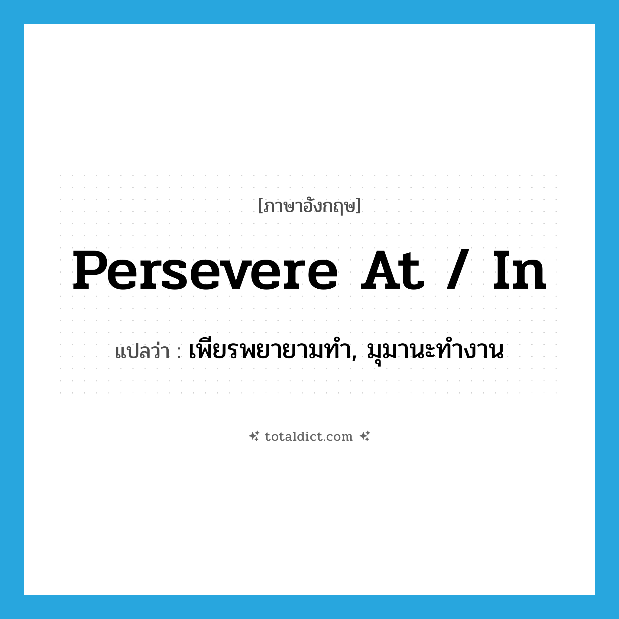 persevere at / in แปลว่า?, คำศัพท์ภาษาอังกฤษ persevere at / in แปลว่า เพียรพยายามทำ, มุมานะทำงาน ประเภท PHRV หมวด PHRV
