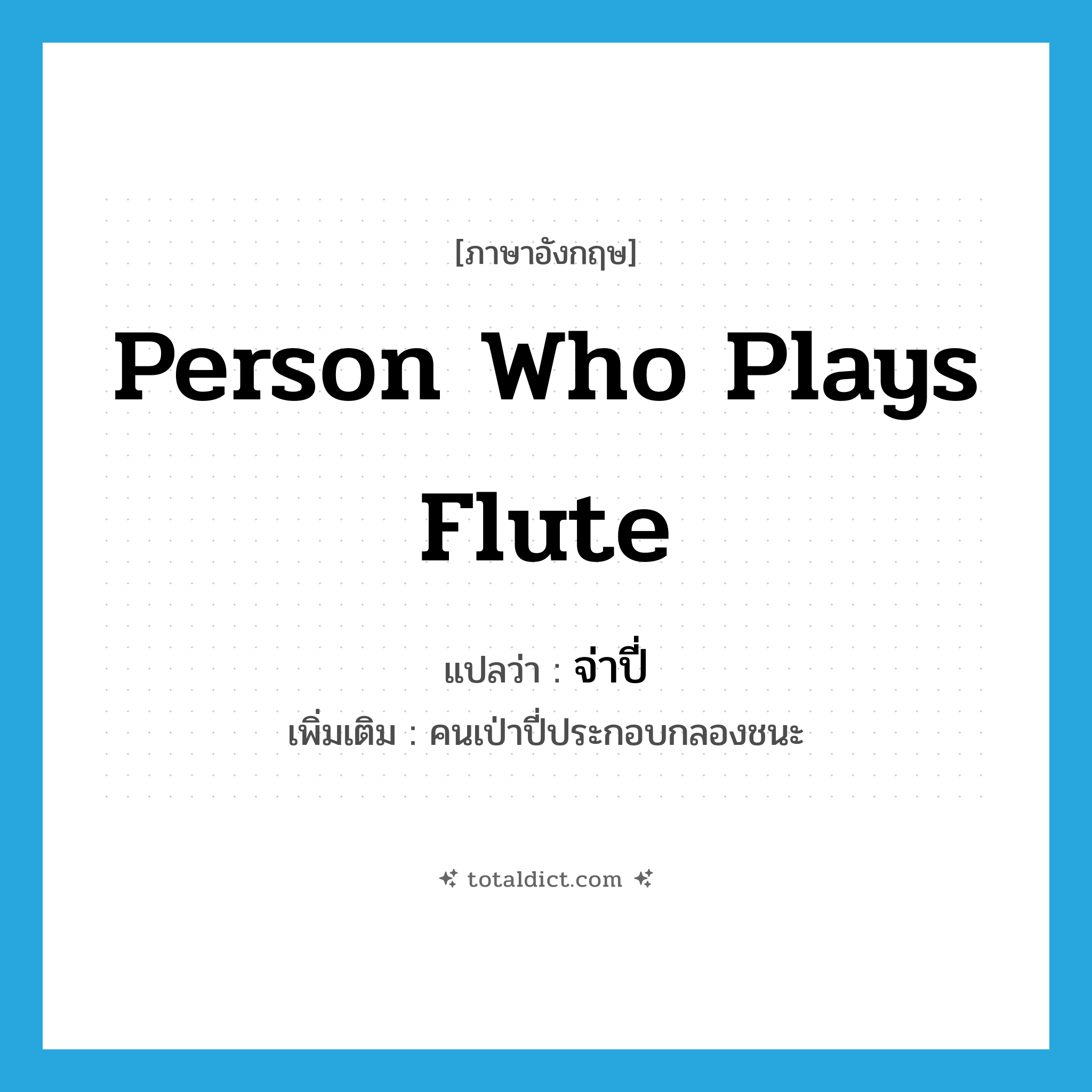 person who plays flute แปลว่า?, คำศัพท์ภาษาอังกฤษ person who plays flute แปลว่า จ่าปี่ ประเภท N เพิ่มเติม คนเป่าปี่ประกอบกลองชนะ หมวด N
