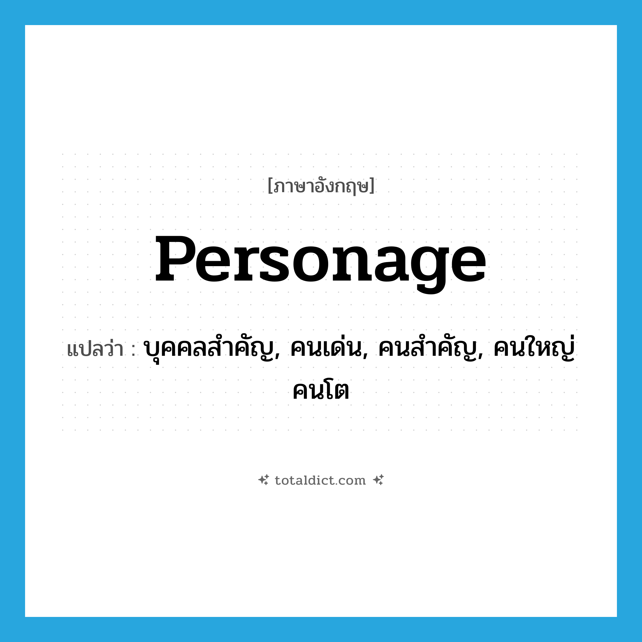 personage แปลว่า?, คำศัพท์ภาษาอังกฤษ personage แปลว่า บุคคลสำคัญ, คนเด่น, คนสำคัญ, คนใหญ่คนโต ประเภท N หมวด N