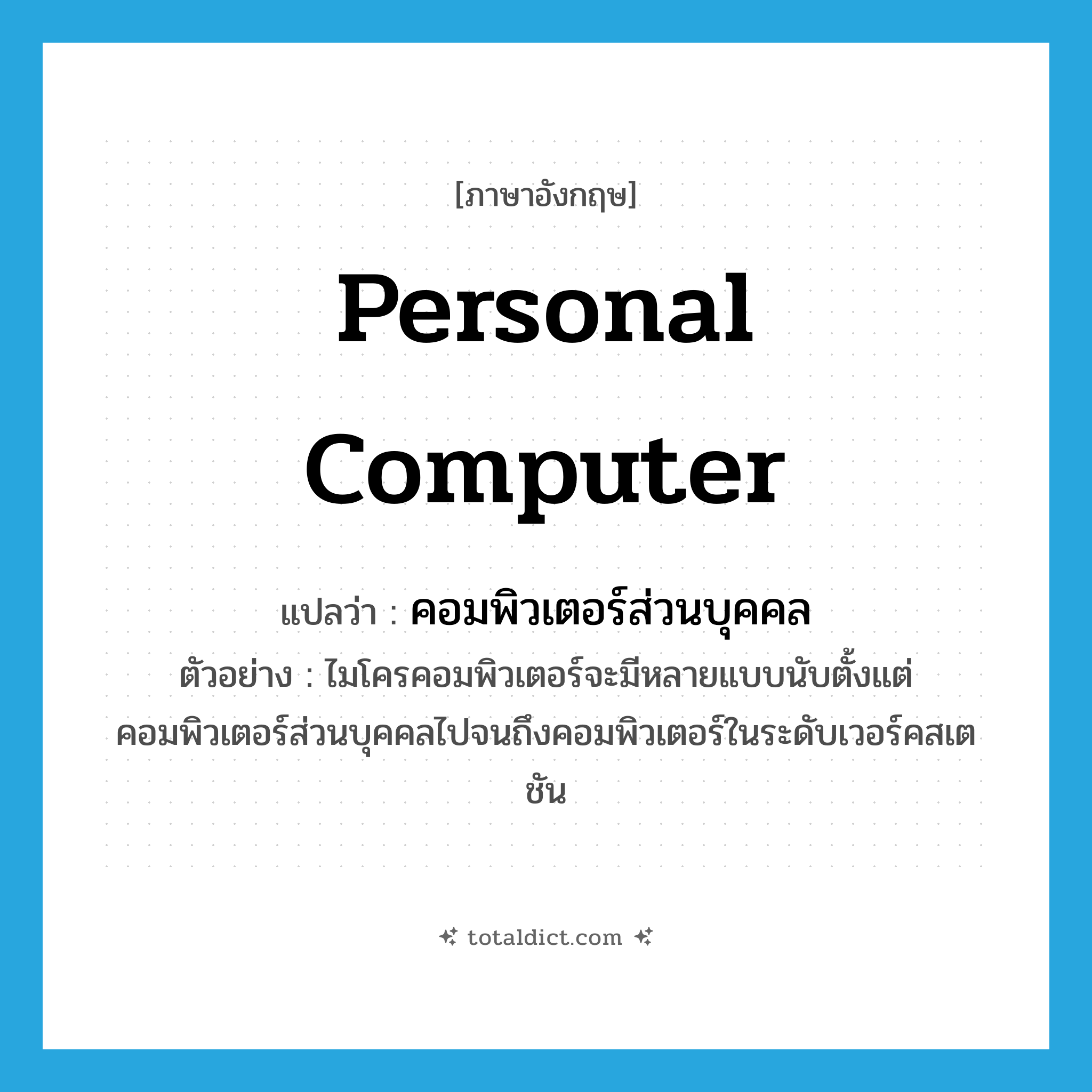 personal computer แปลว่า?, คำศัพท์ภาษาอังกฤษ personal computer แปลว่า คอมพิวเตอร์ส่วนบุคคล ประเภท N ตัวอย่าง ไมโครคอมพิวเตอร์จะมีหลายแบบนับตั้งแต่คอมพิวเตอร์ส่วนบุคคลไปจนถึงคอมพิวเตอร์ในระดับเวอร์คสเตชัน หมวด N