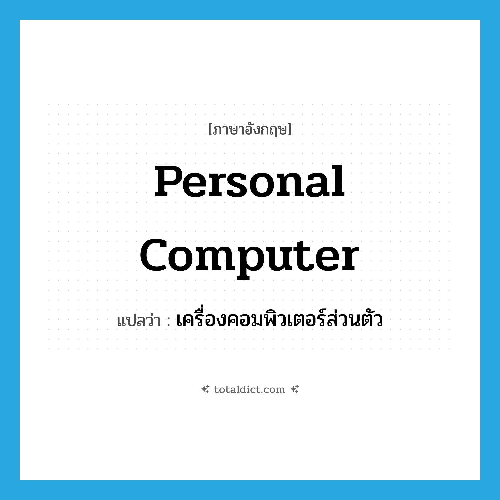 personal computer แปลว่า?, คำศัพท์ภาษาอังกฤษ personal computer แปลว่า เครื่องคอมพิวเตอร์ส่วนตัว ประเภท N หมวด N