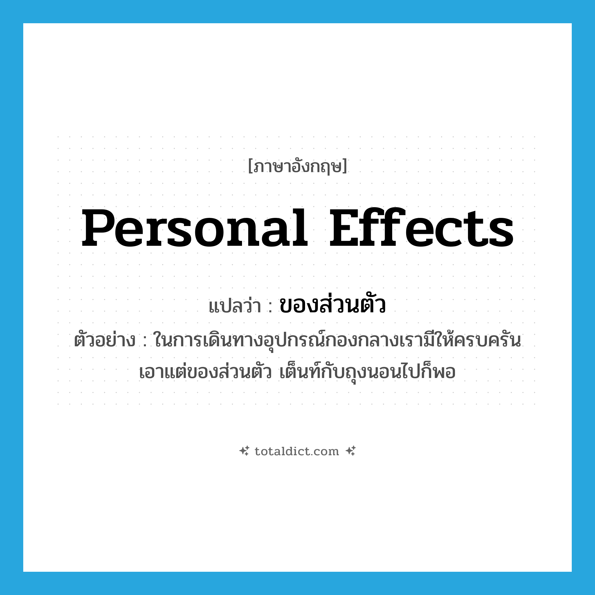 personal effects แปลว่า?, คำศัพท์ภาษาอังกฤษ personal effects แปลว่า ของส่วนตัว ประเภท N ตัวอย่าง ในการเดินทางอุปกรณ์กองกลางเรามีให้ครบครัน เอาแต่ของส่วนตัว เต็นท์กับถุงนอนไปก็พอ หมวด N