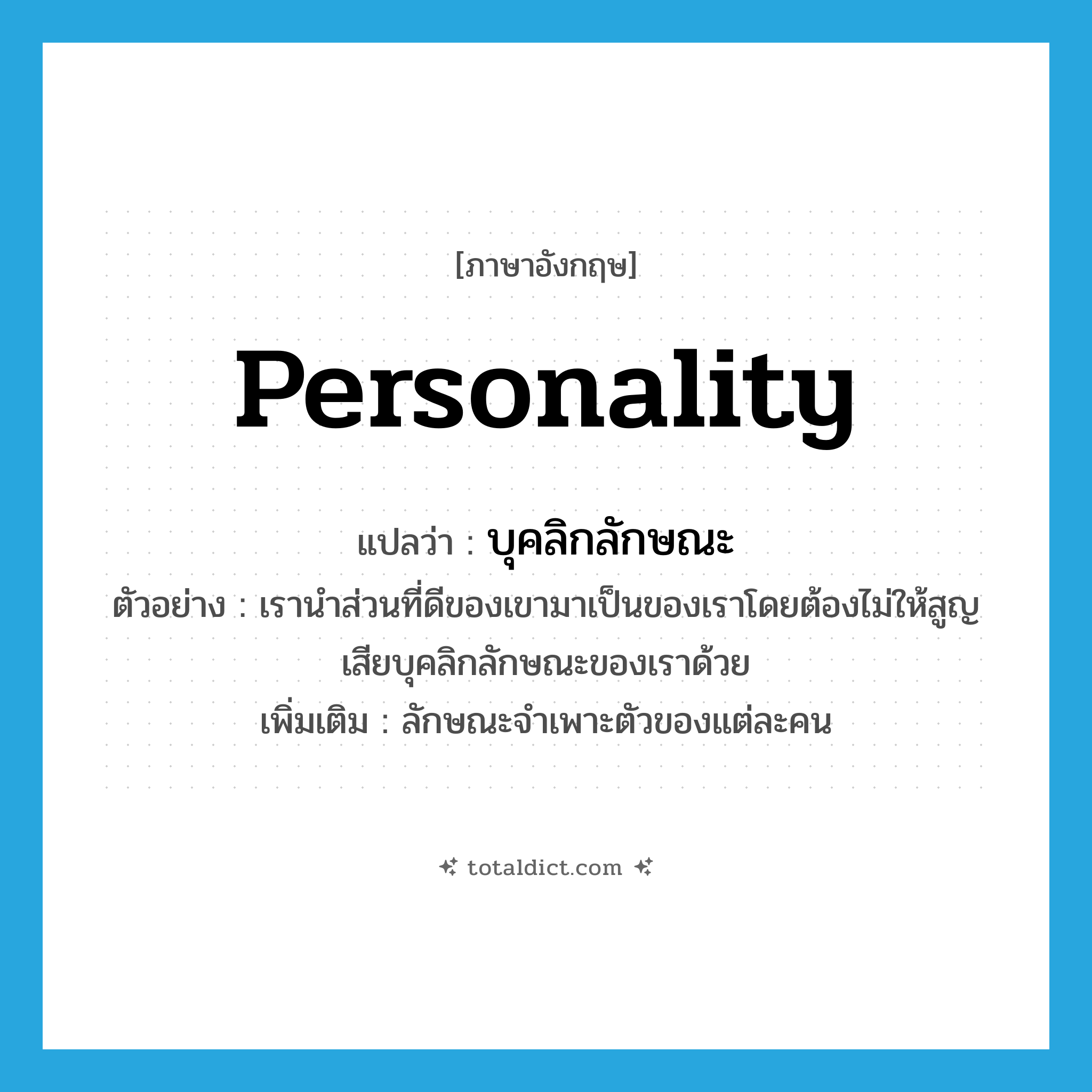 personality แปลว่า?, คำศัพท์ภาษาอังกฤษ personality แปลว่า บุคลิกลักษณะ ประเภท N ตัวอย่าง เรานำส่วนที่ดีของเขามาเป็นของเราโดยต้องไม่ให้สูญเสียบุคลิกลักษณะของเราด้วย เพิ่มเติม ลักษณะจำเพาะตัวของแต่ละคน หมวด N