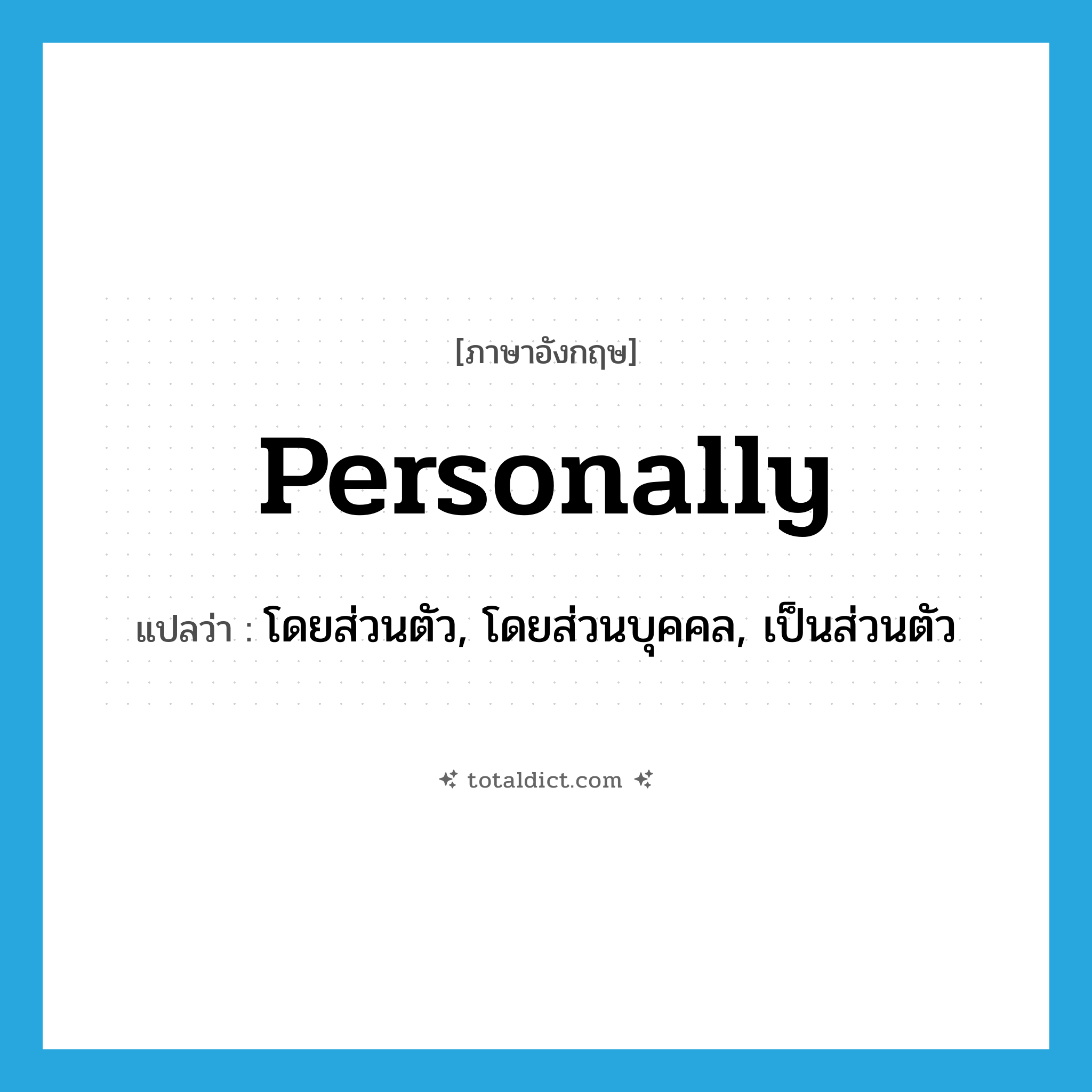 personally แปลว่า?, คำศัพท์ภาษาอังกฤษ personally แปลว่า โดยส่วนตัว, โดยส่วนบุคคล, เป็นส่วนตัว ประเภท ADV หมวด ADV