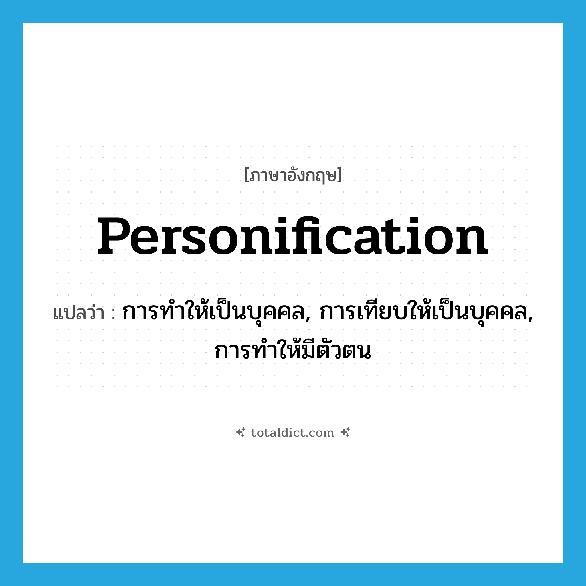 personification แปลว่า?, คำศัพท์ภาษาอังกฤษ personification แปลว่า การทำให้เป็นบุคคล, การเทียบให้เป็นบุคคล, การทำให้มีตัวตน ประเภท N หมวด N