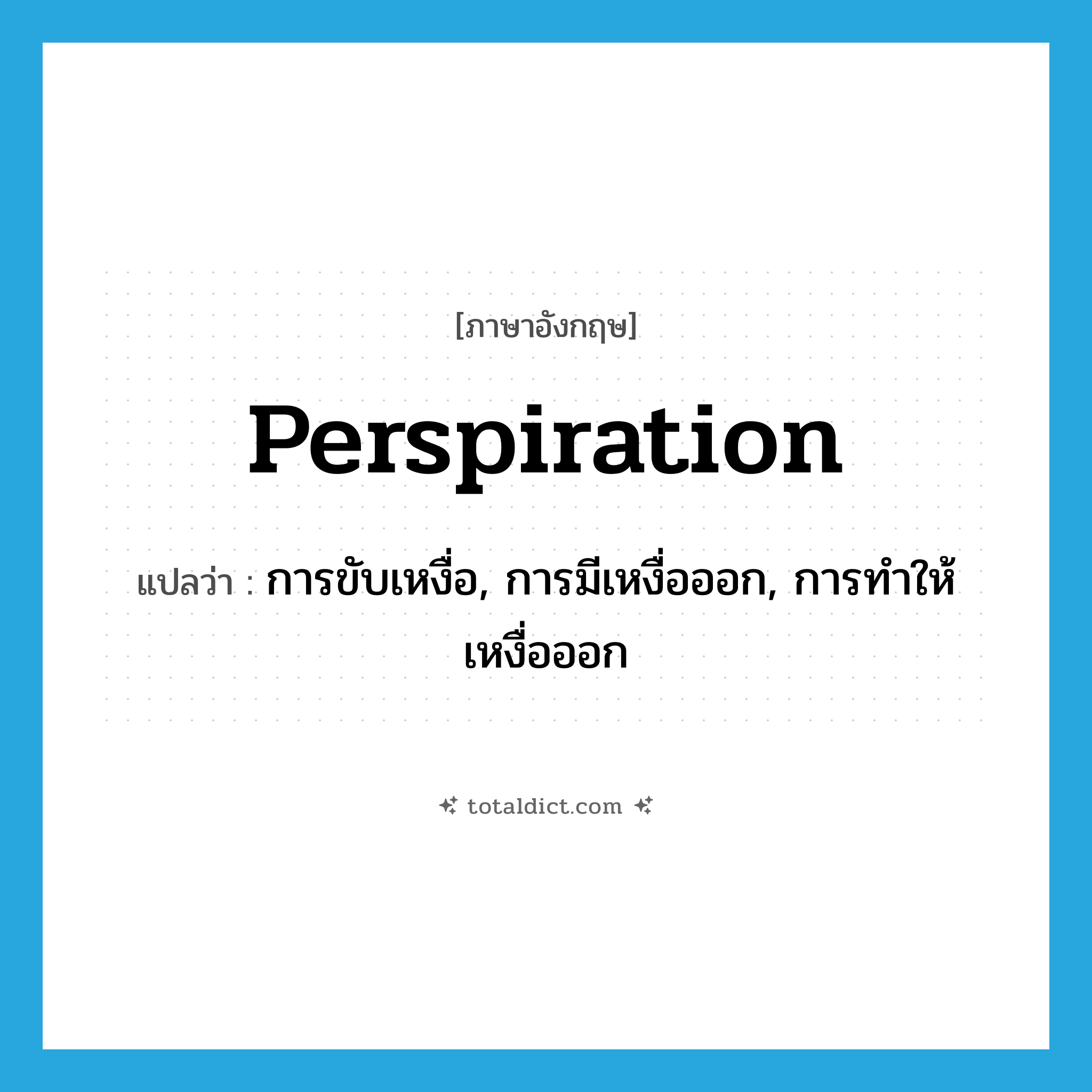 perspiration แปลว่า?, คำศัพท์ภาษาอังกฤษ perspiration แปลว่า การขับเหงื่อ, การมีเหงื่อออก, การทำให้เหงื่อออก ประเภท N หมวด N
