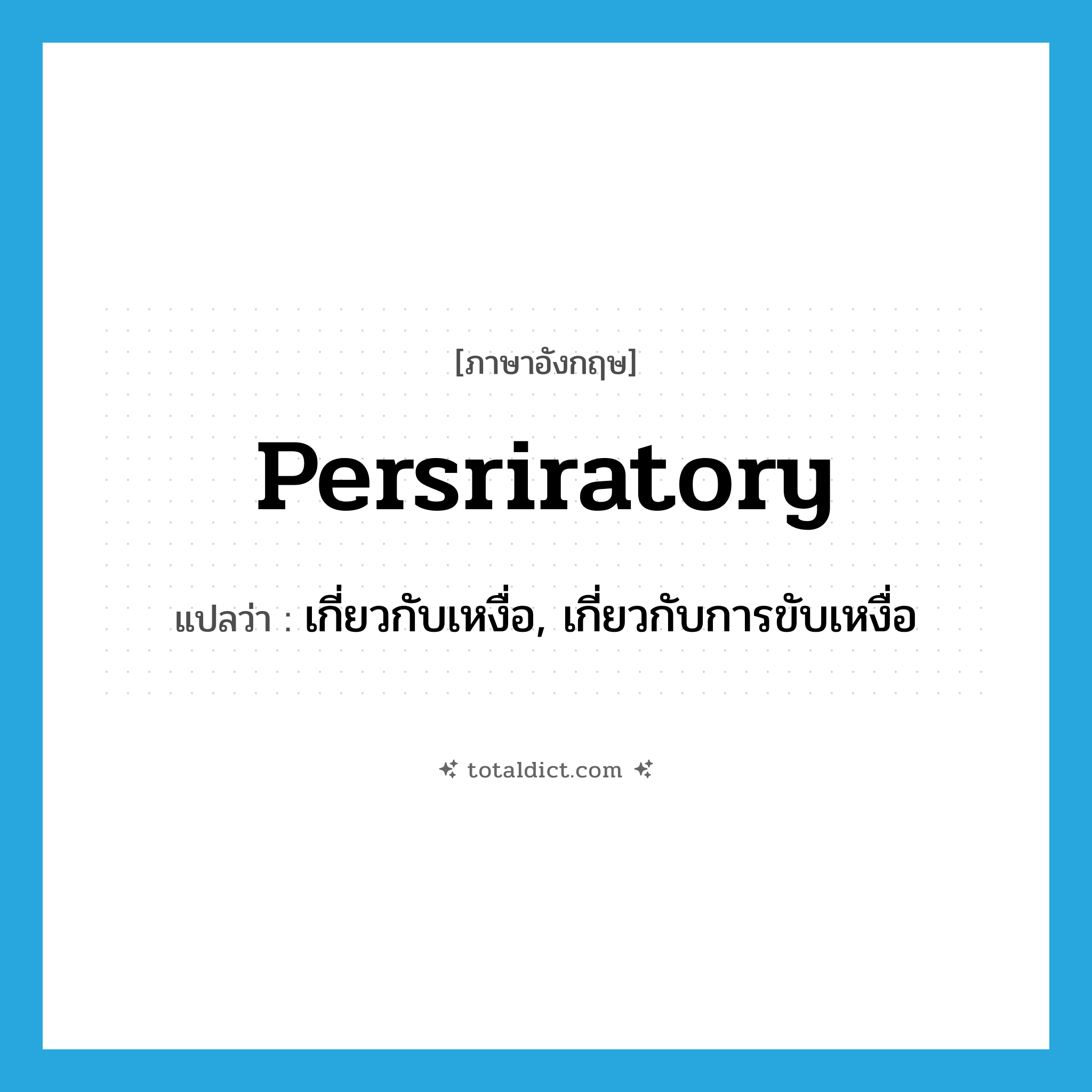 persriratory แปลว่า?, คำศัพท์ภาษาอังกฤษ persriratory แปลว่า เกี่ยวกับเหงื่อ, เกี่ยวกับการขับเหงื่อ ประเภท ADJ หมวด ADJ