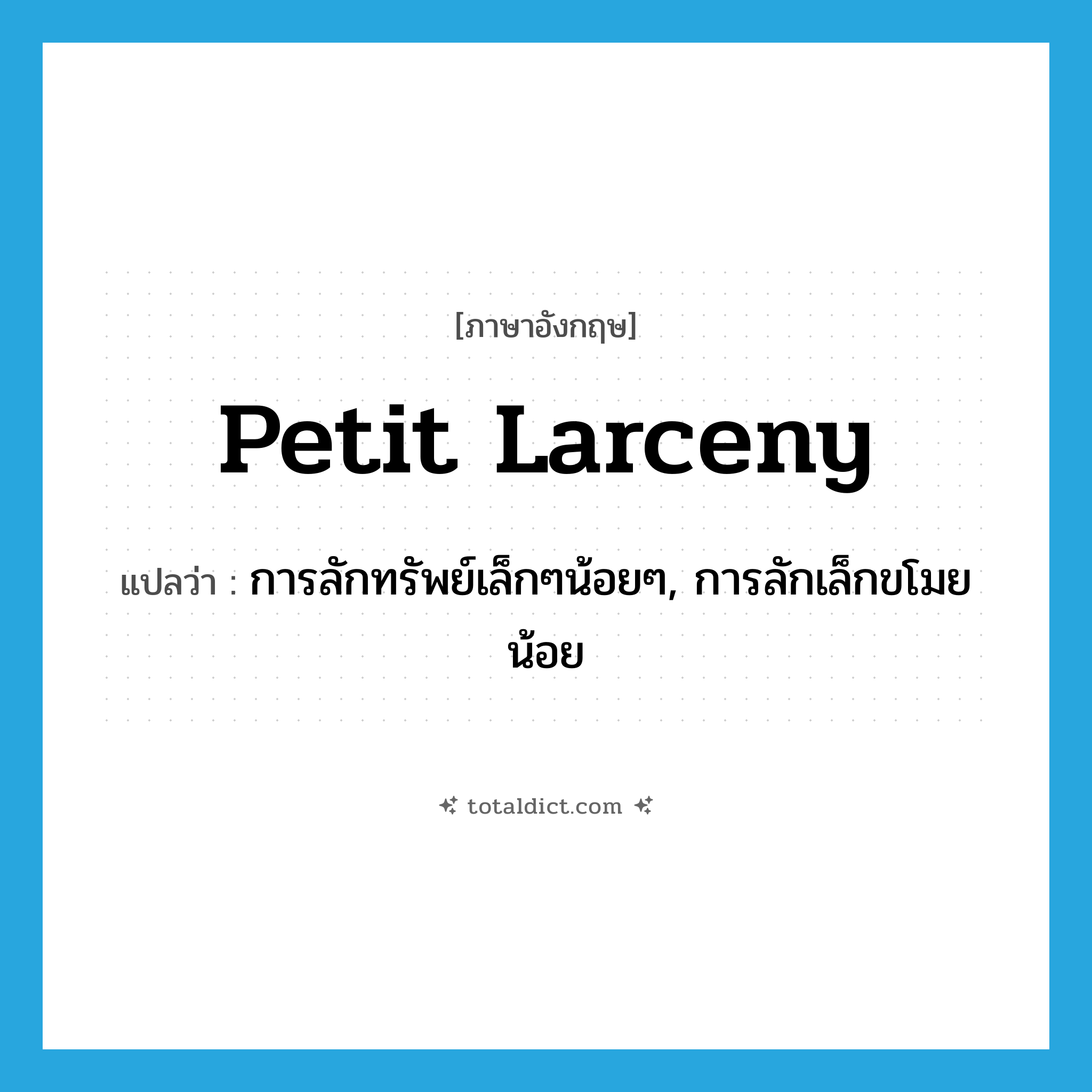 petit larceny แปลว่า?, คำศัพท์ภาษาอังกฤษ petit larceny แปลว่า การลักทรัพย์เล็กๆน้อยๆ, การลักเล็กขโมยน้อย ประเภท N หมวด N