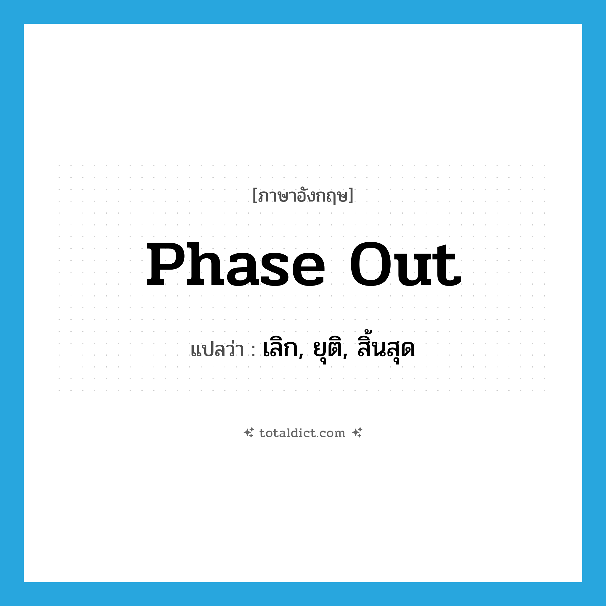 phase out แปลว่า?, คำศัพท์ภาษาอังกฤษ phase out แปลว่า เลิก, ยุติ, สิ้นสุด ประเภท PHRV หมวด PHRV