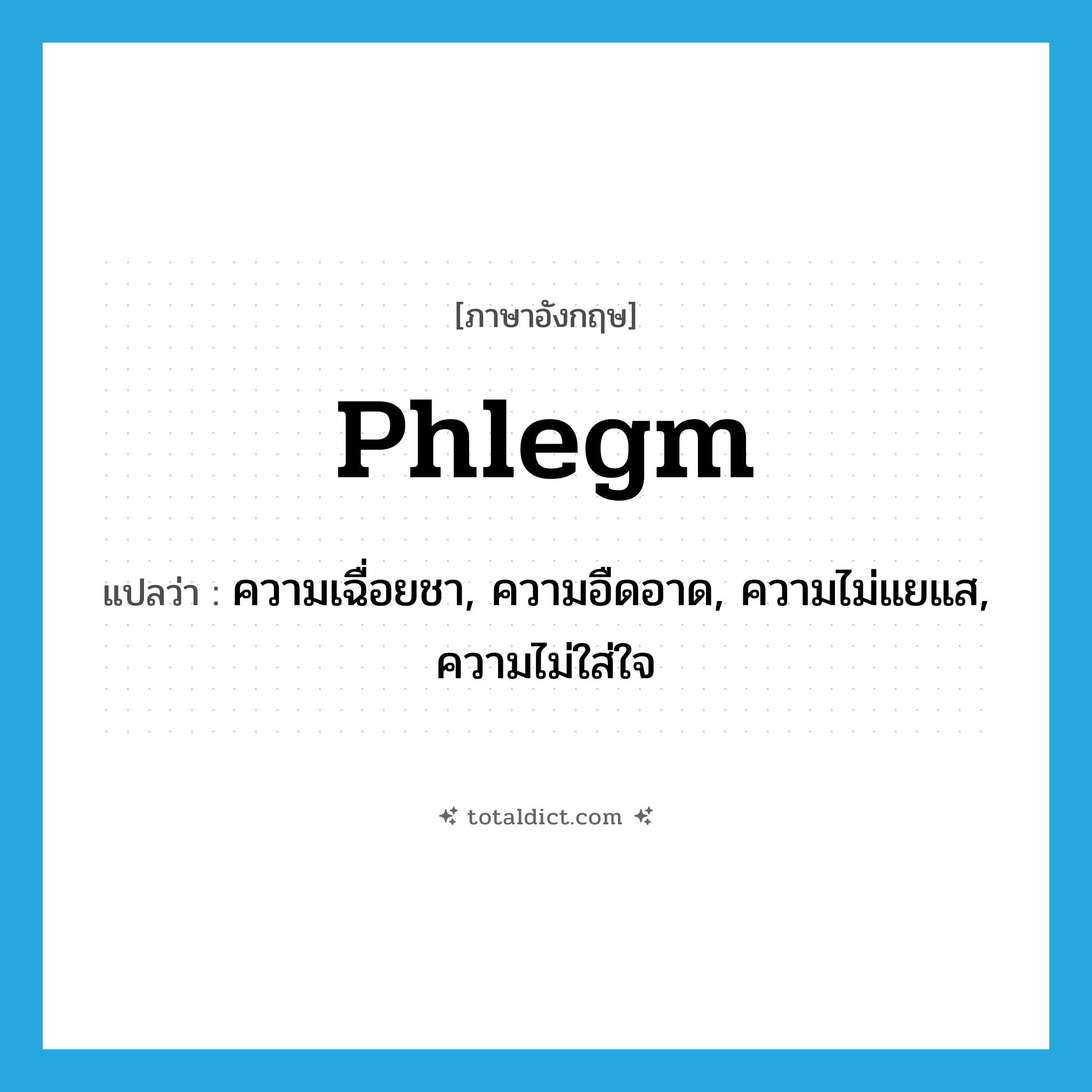 phlegm แปลว่า?, คำศัพท์ภาษาอังกฤษ phlegm แปลว่า ความเฉื่อยชา, ความอืดอาด, ความไม่แยแส, ความไม่ใส่ใจ ประเภท N หมวด N