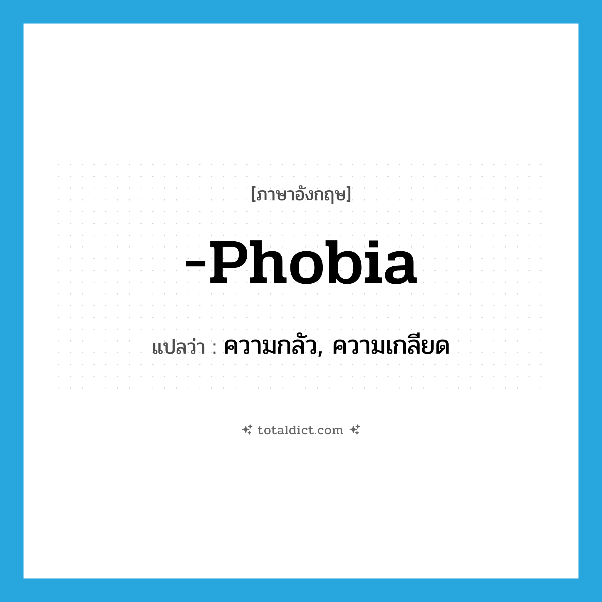 -phobia แปลว่า?, คำศัพท์ภาษาอังกฤษ -phobia แปลว่า ความกลัว, ความเกลียด ประเภท SUF หมวด SUF