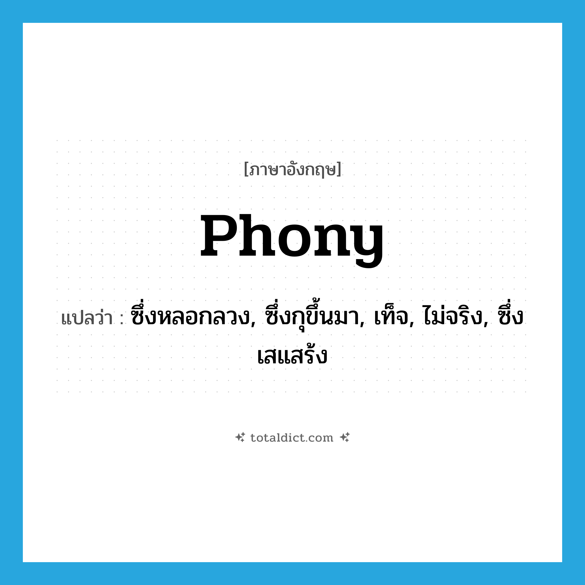 phony แปลว่า?, คำศัพท์ภาษาอังกฤษ phony แปลว่า ซึ่งหลอกลวง, ซึ่งกุขึ้นมา, เท็จ, ไม่จริง, ซึ่งเสแสร้ง ประเภท ADJ หมวด ADJ