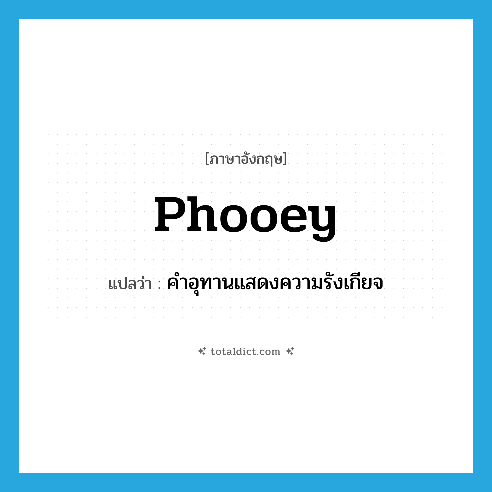 phooey แปลว่า?, คำศัพท์ภาษาอังกฤษ phooey แปลว่า คำอุทานแสดงความรังเกียจ ประเภท INT หมวด INT