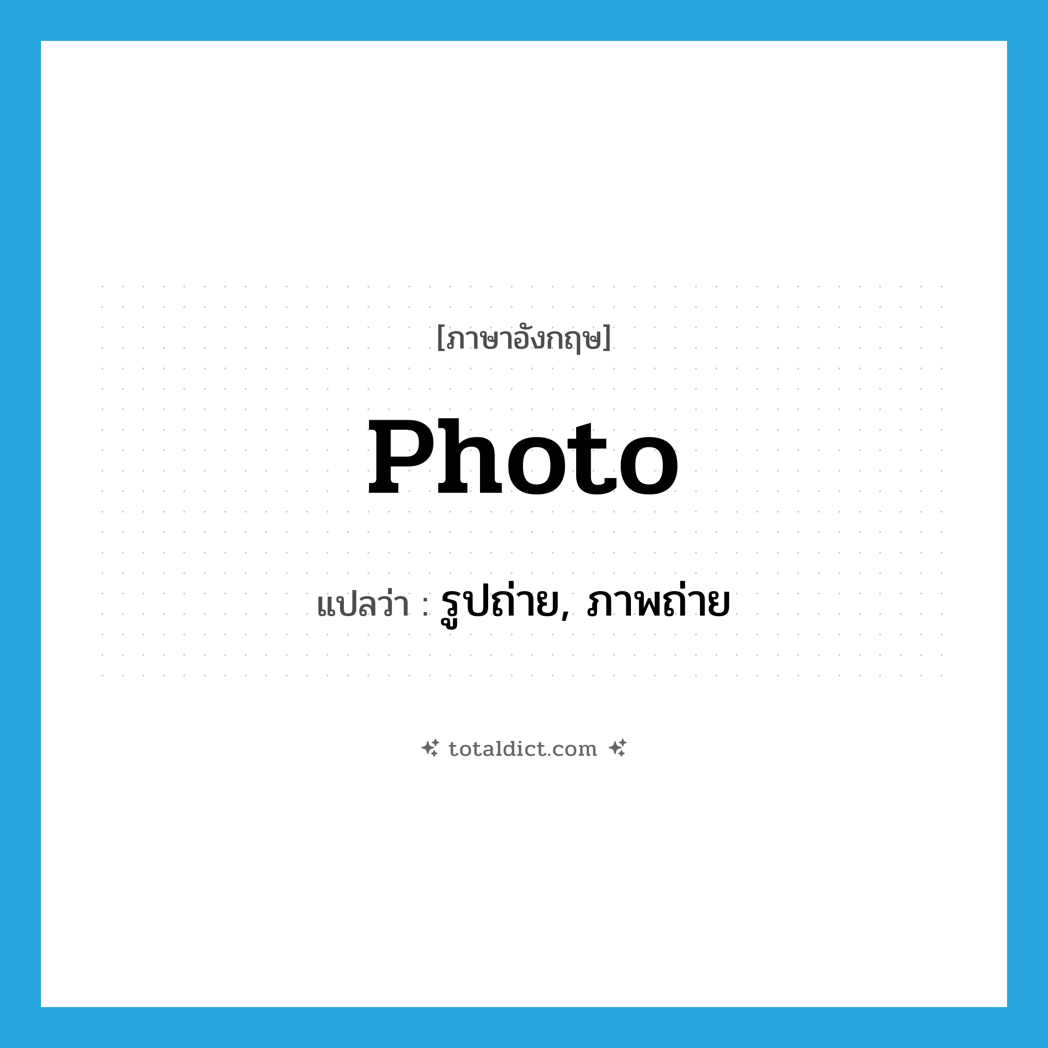 รูปถ่าย, ภาพถ่าย ภาษาอังกฤษ?, คำศัพท์ภาษาอังกฤษ รูปถ่าย, ภาพถ่าย แปลว่า photo ประเภท N หมวด N