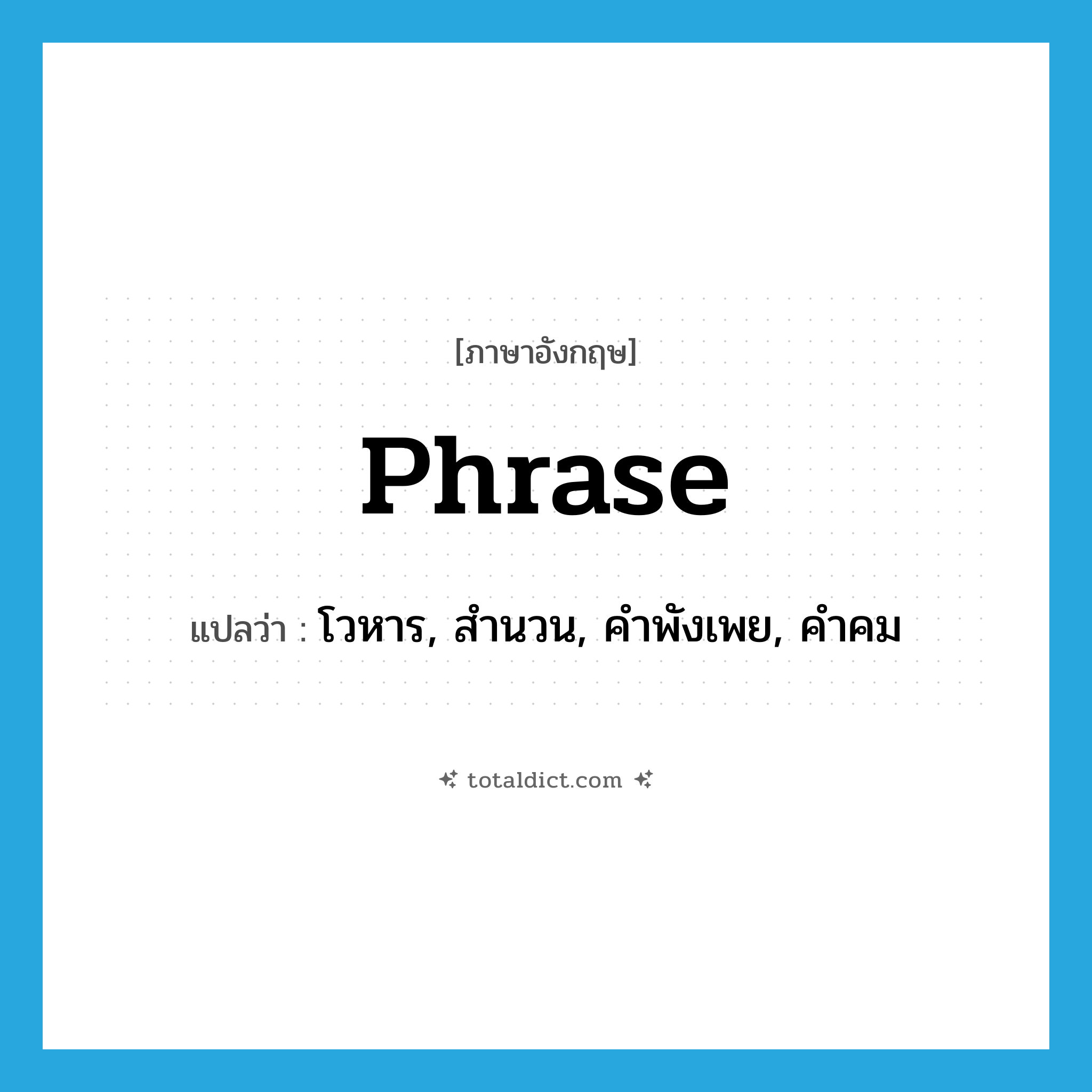 phrase แปลว่า?, คำศัพท์ภาษาอังกฤษ phrase แปลว่า โวหาร, สำนวน, คำพังเพย, คำคม ประเภท N หมวด N