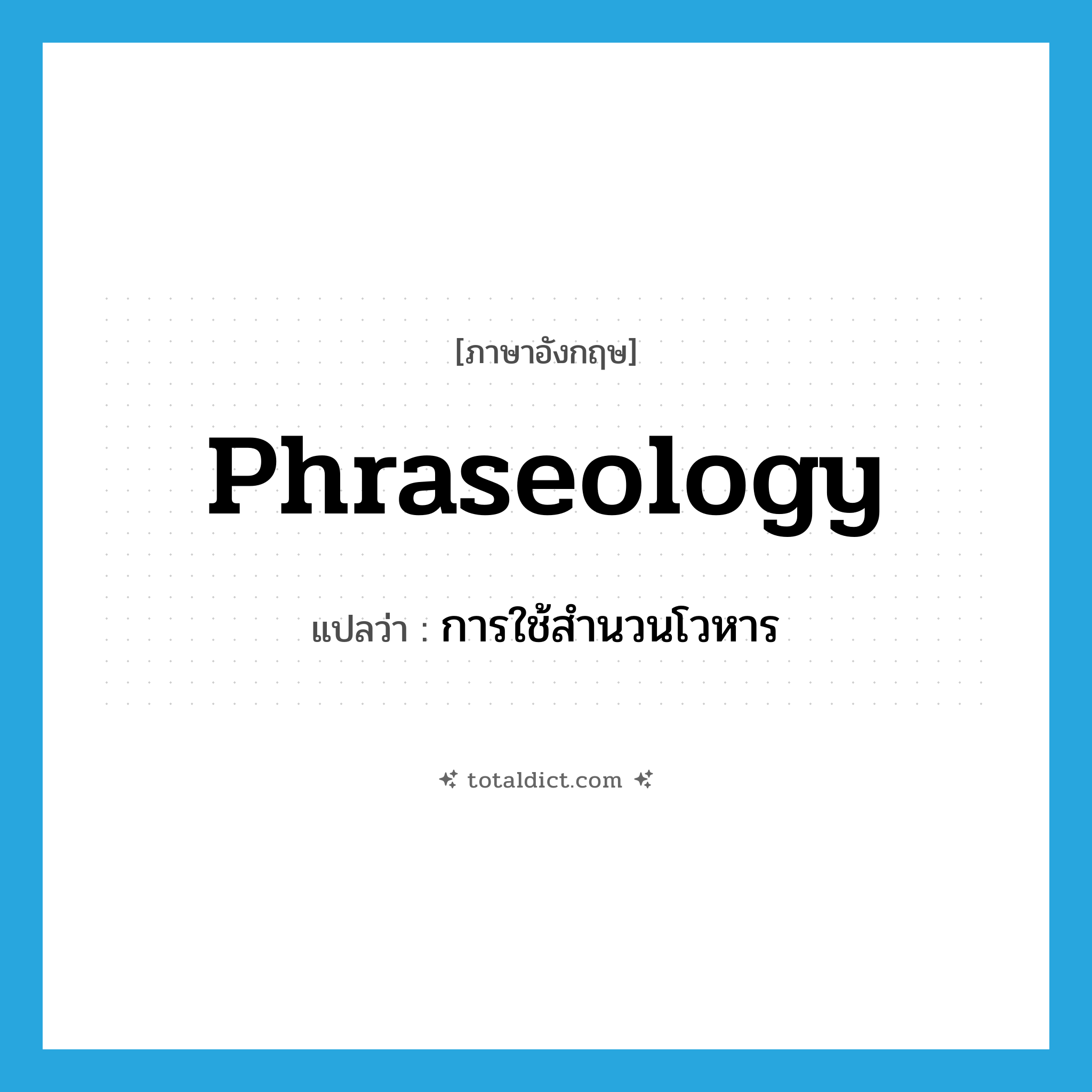 phraseology แปลว่า?, คำศัพท์ภาษาอังกฤษ phraseology แปลว่า การใช้สำนวนโวหาร ประเภท N หมวด N