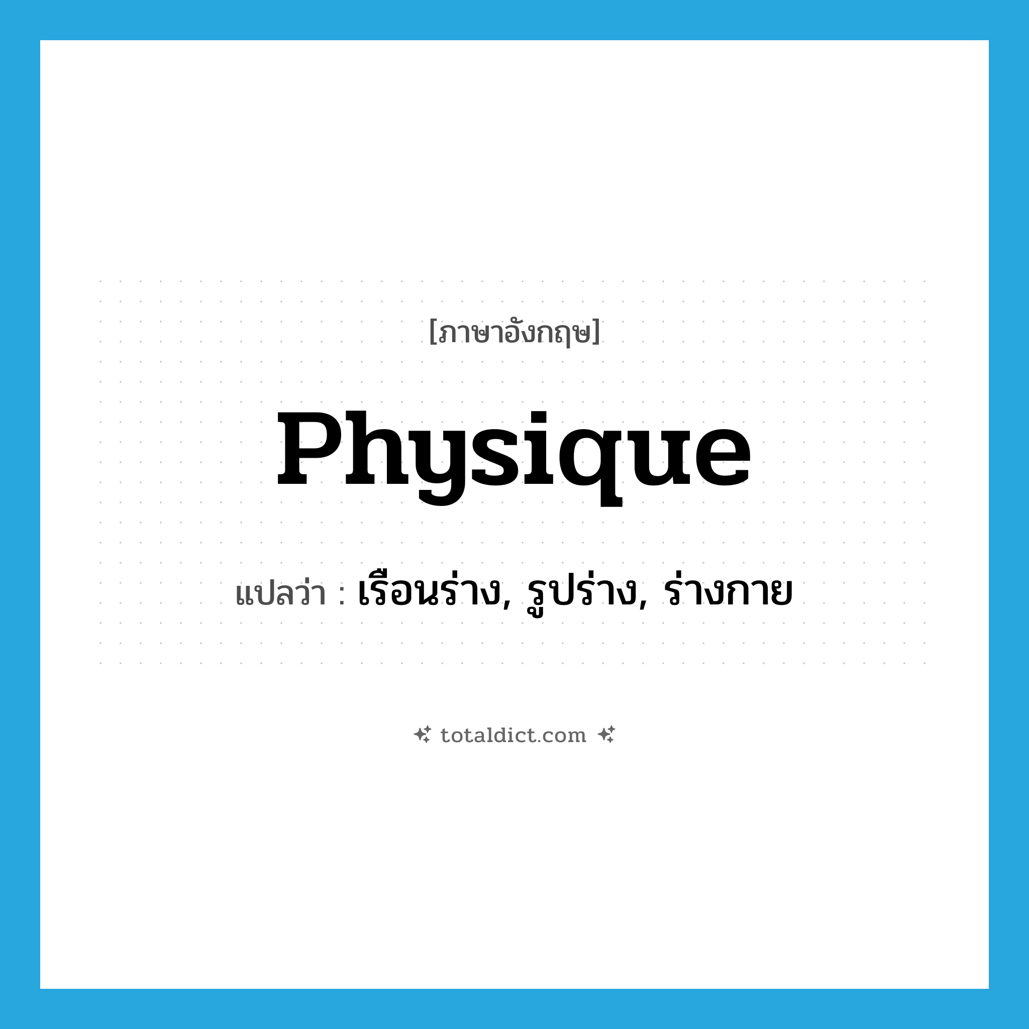 physique แปลว่า?, คำศัพท์ภาษาอังกฤษ physique แปลว่า เรือนร่าง, รูปร่าง, ร่างกาย ประเภท N หมวด N