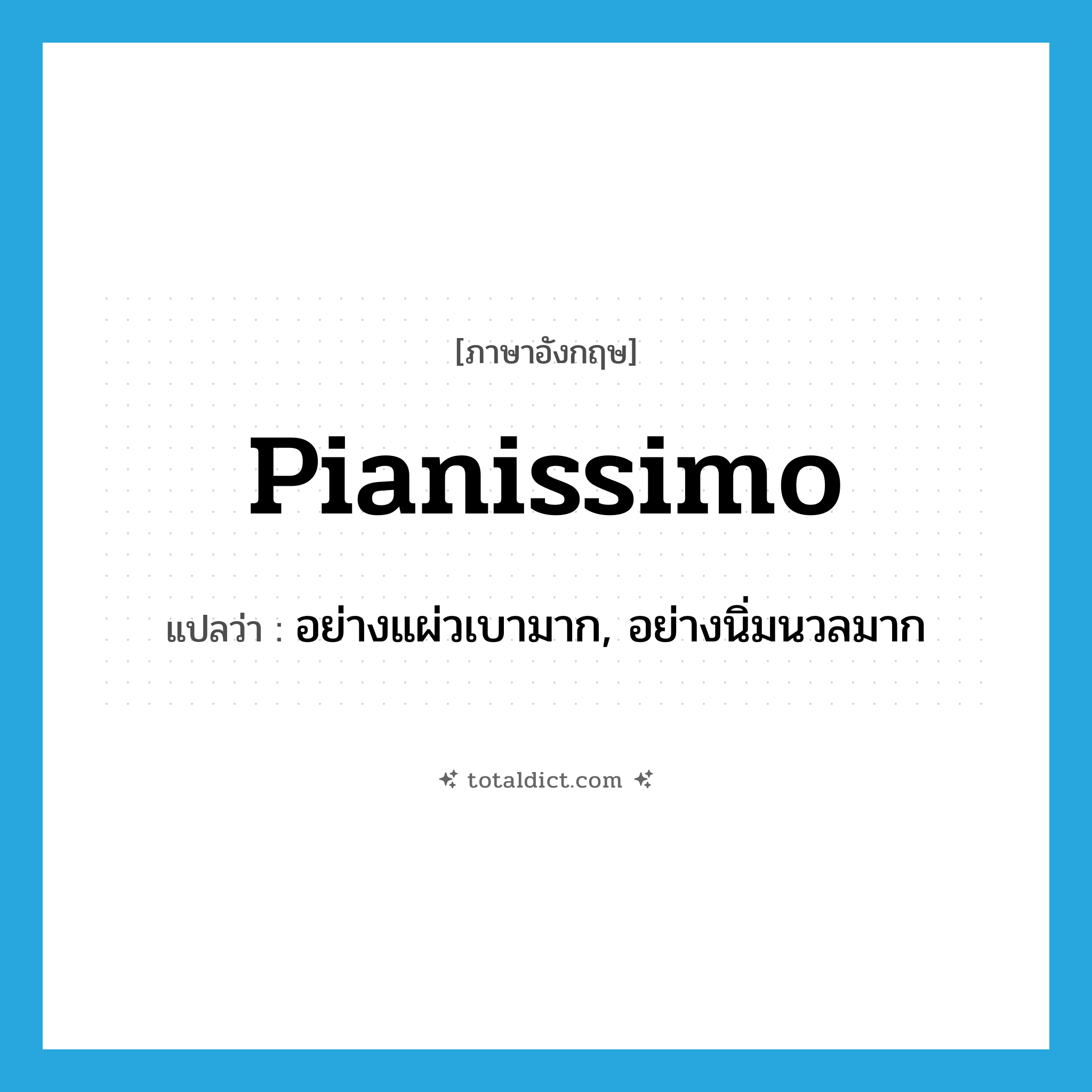 pianissimo แปลว่า?, คำศัพท์ภาษาอังกฤษ pianissimo แปลว่า อย่างแผ่วเบามาก, อย่างนิ่มนวลมาก ประเภท ADV หมวด ADV