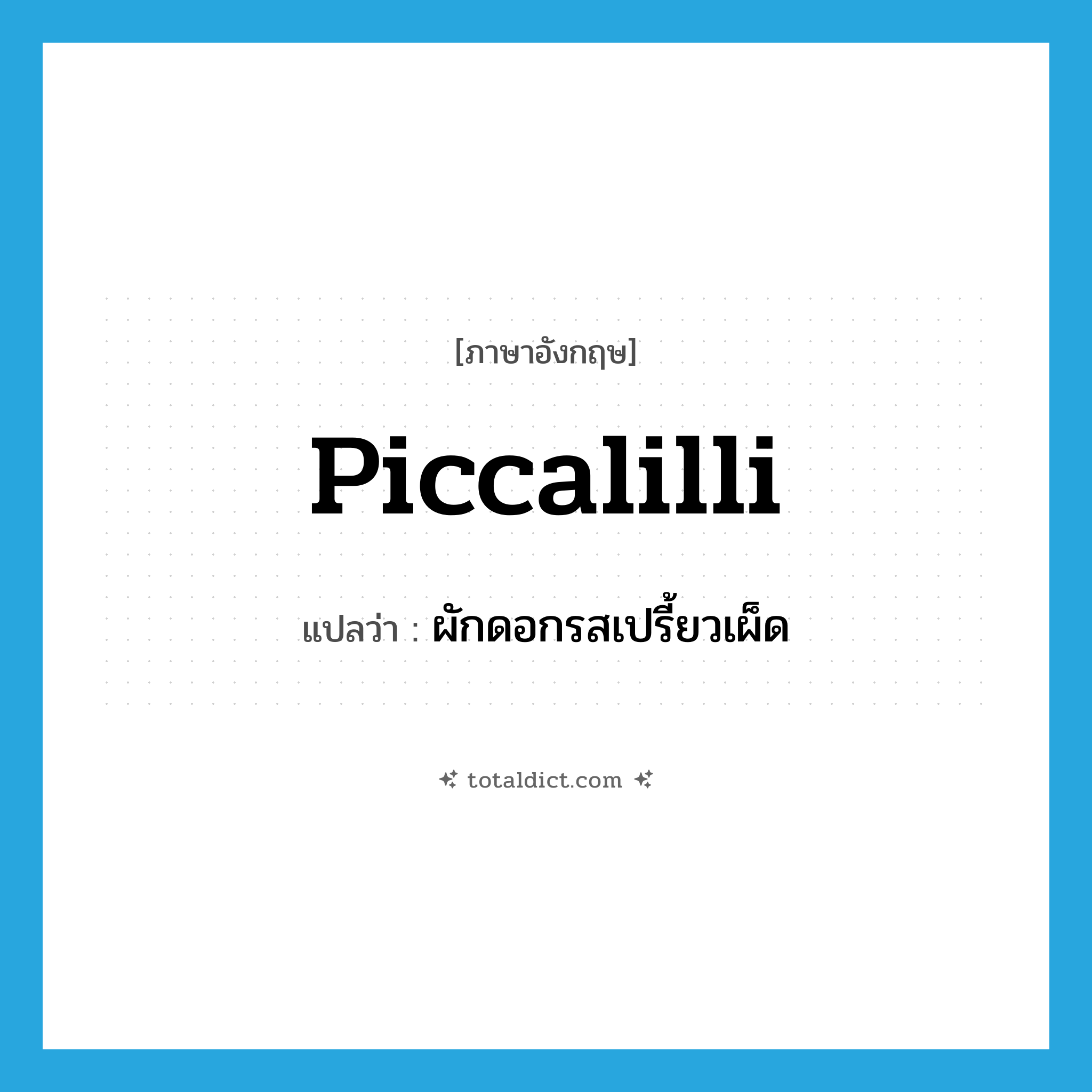 piccalilli แปลว่า?, คำศัพท์ภาษาอังกฤษ piccalilli แปลว่า ผักดอกรสเปรี้ยวเผ็ด ประเภท N หมวด N
