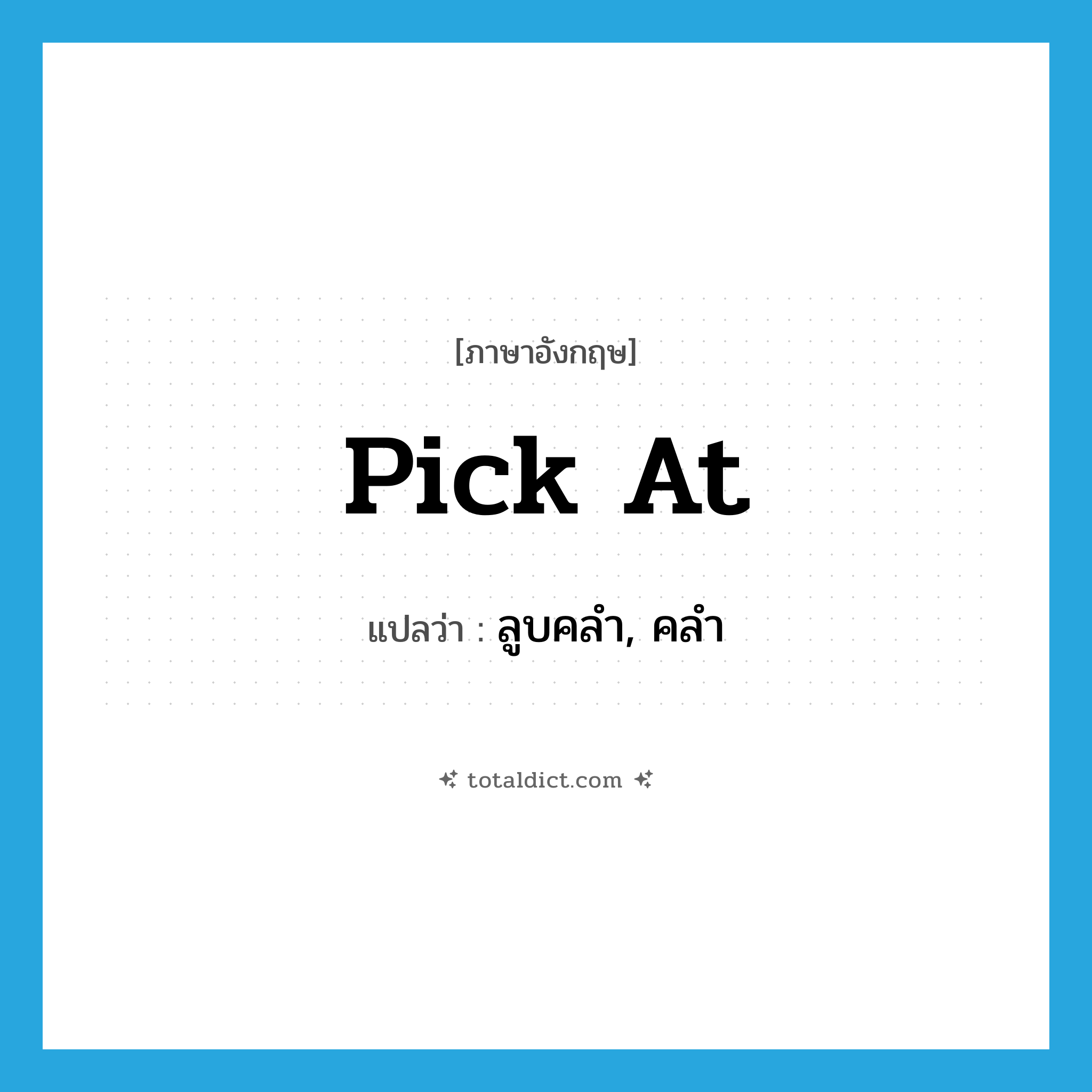 pick at แปลว่า?, คำศัพท์ภาษาอังกฤษ pick at แปลว่า ลูบคลำ, คลำ ประเภท PHRV หมวด PHRV