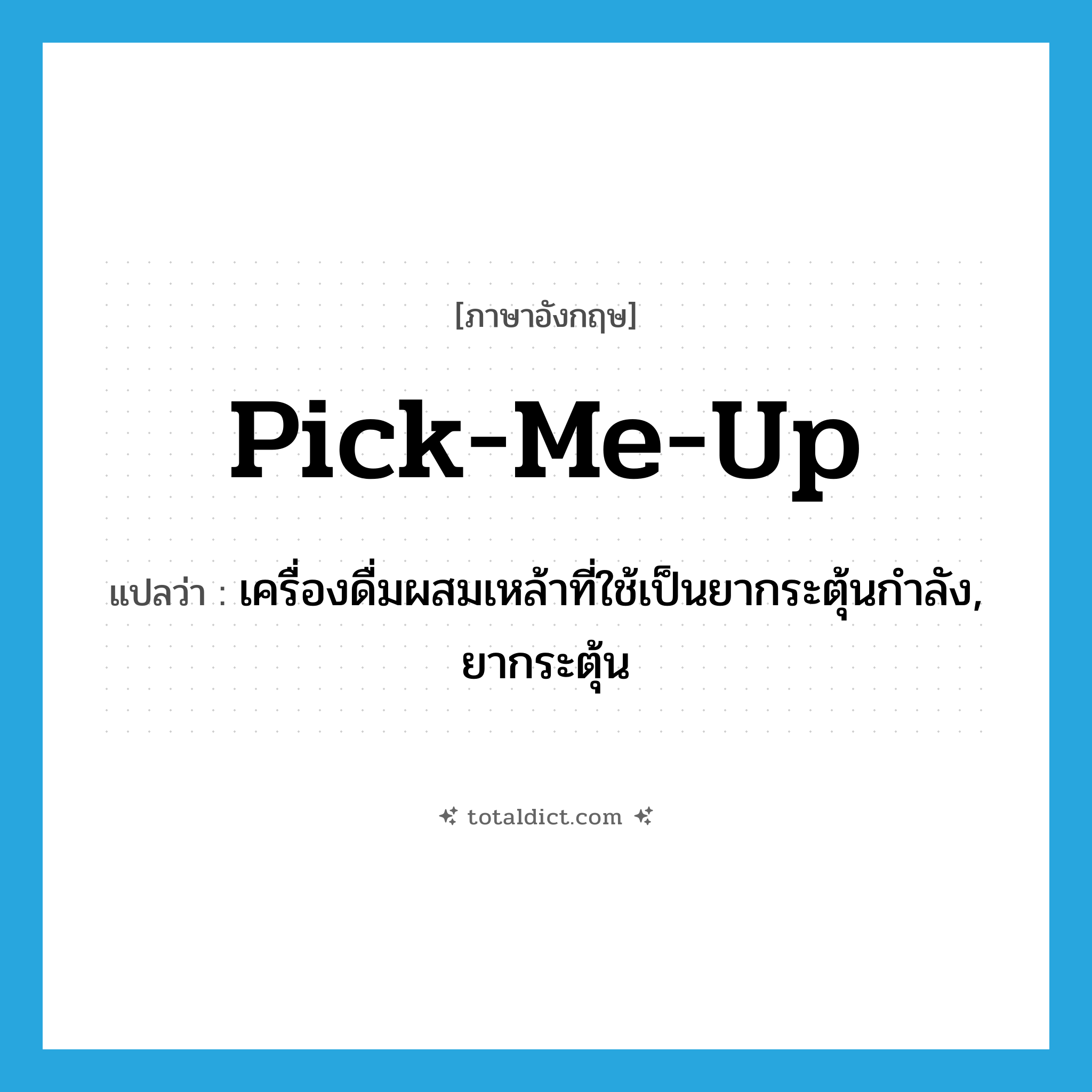 pick-me-up แปลว่า?, คำศัพท์ภาษาอังกฤษ pick-me-up แปลว่า เครื่องดื่มผสมเหล้าที่ใช้เป็นยากระตุ้นกำลัง, ยากระตุ้น ประเภท N หมวด N