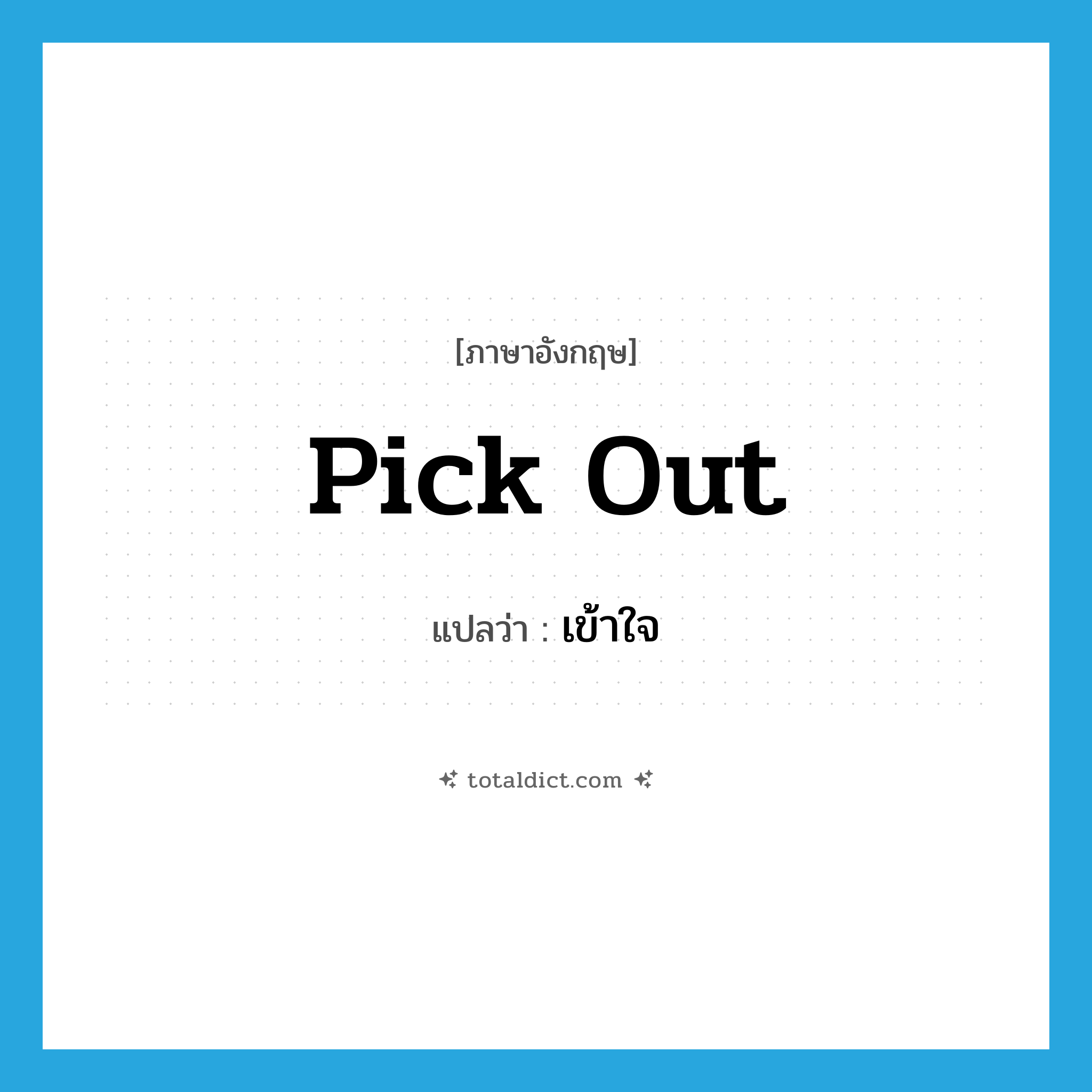 เข้าใจ ภาษาอังกฤษ?, คำศัพท์ภาษาอังกฤษ เข้าใจ แปลว่า pick out ประเภท PHRV หมวด PHRV