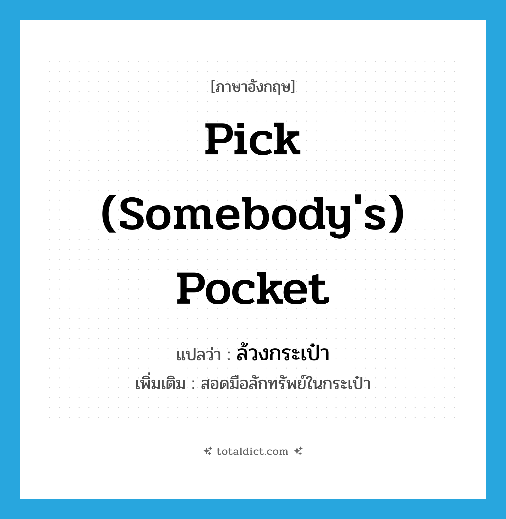pick (somebody&#39;s) pocket แปลว่า?, คำศัพท์ภาษาอังกฤษ pick (somebody&#39;s) pocket แปลว่า ล้วงกระเป๋า ประเภท V เพิ่มเติม สอดมือลักทรัพย์ในกระเป๋า หมวด V