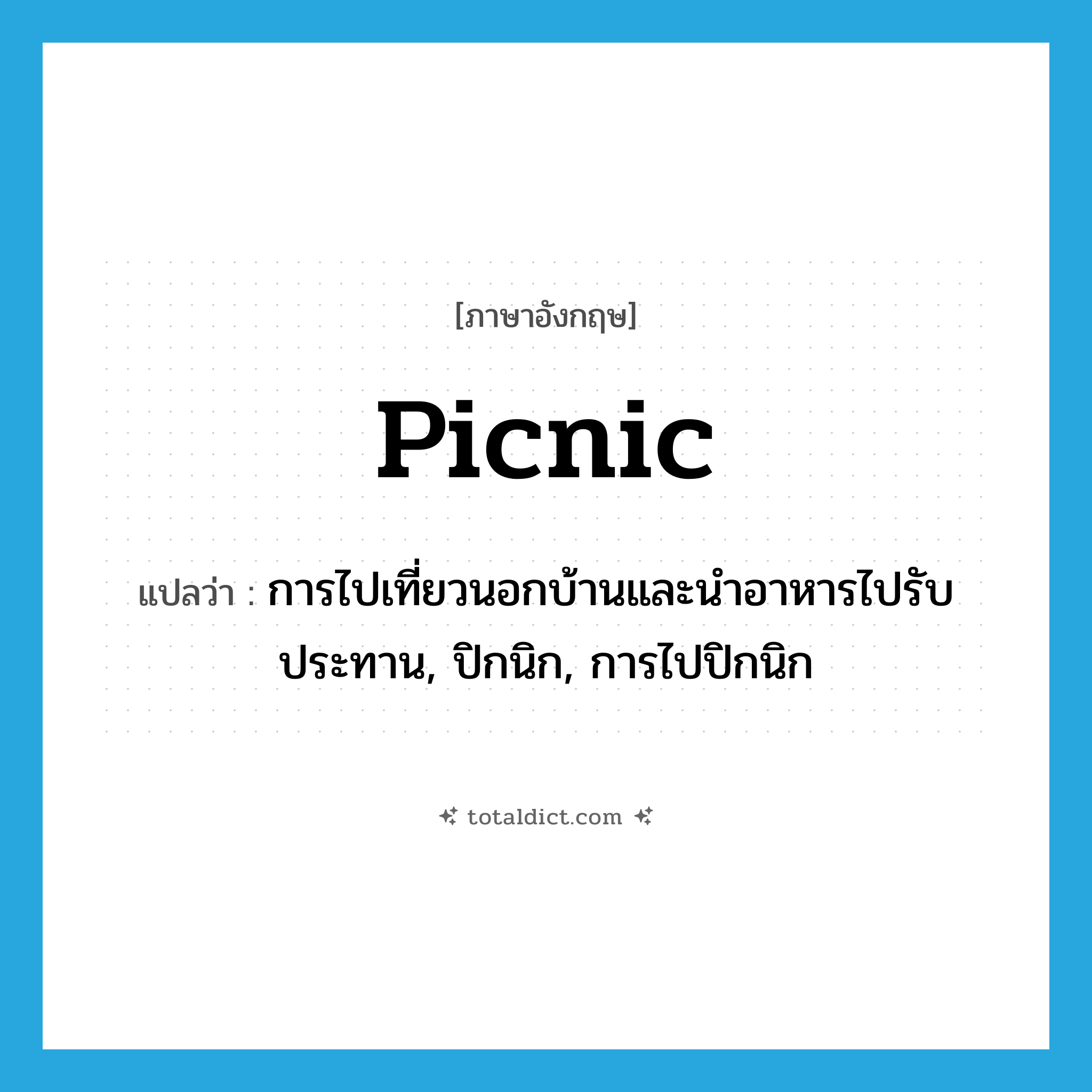 picnic แปลว่า?, คำศัพท์ภาษาอังกฤษ picnic แปลว่า การไปเที่ยวนอกบ้านและนำอาหารไปรับประทาน, ปิกนิก, การไปปิกนิก ประเภท N หมวด N