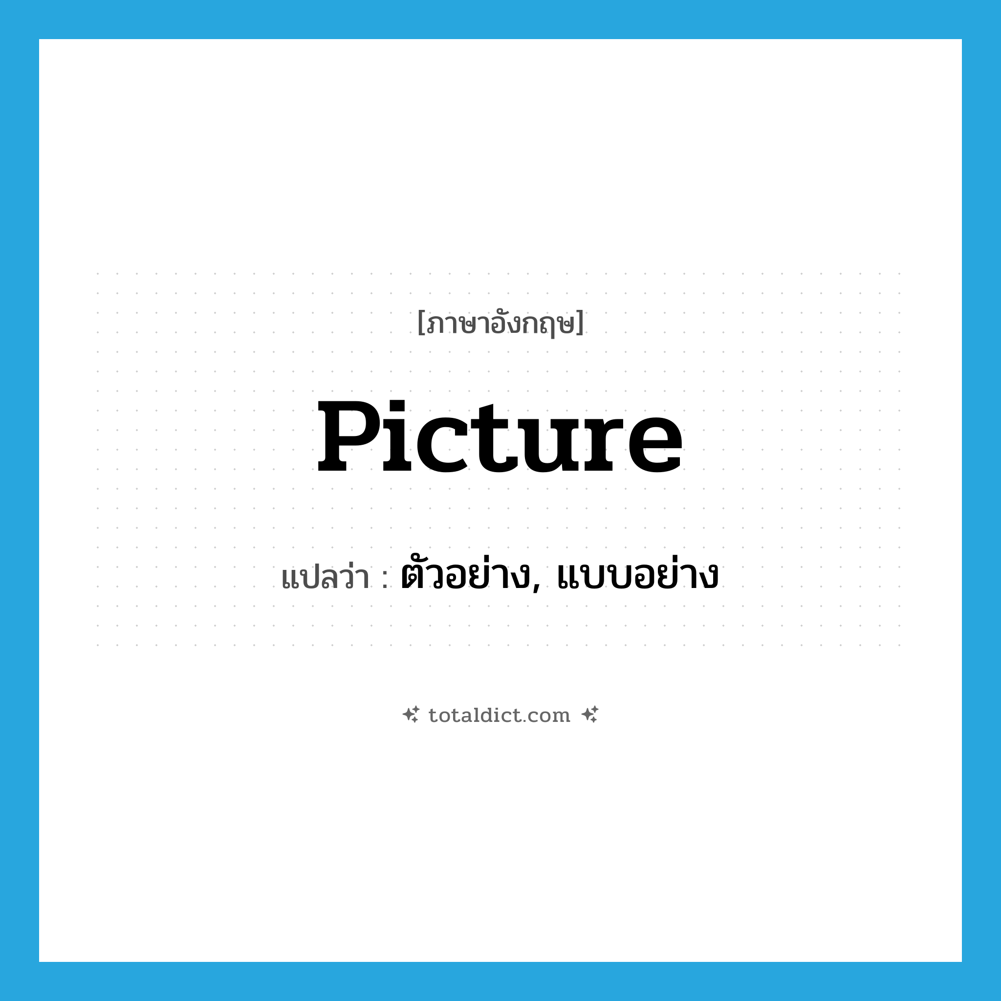 picture แปลว่า?, คำศัพท์ภาษาอังกฤษ picture แปลว่า ตัวอย่าง, แบบอย่าง ประเภท N หมวด N