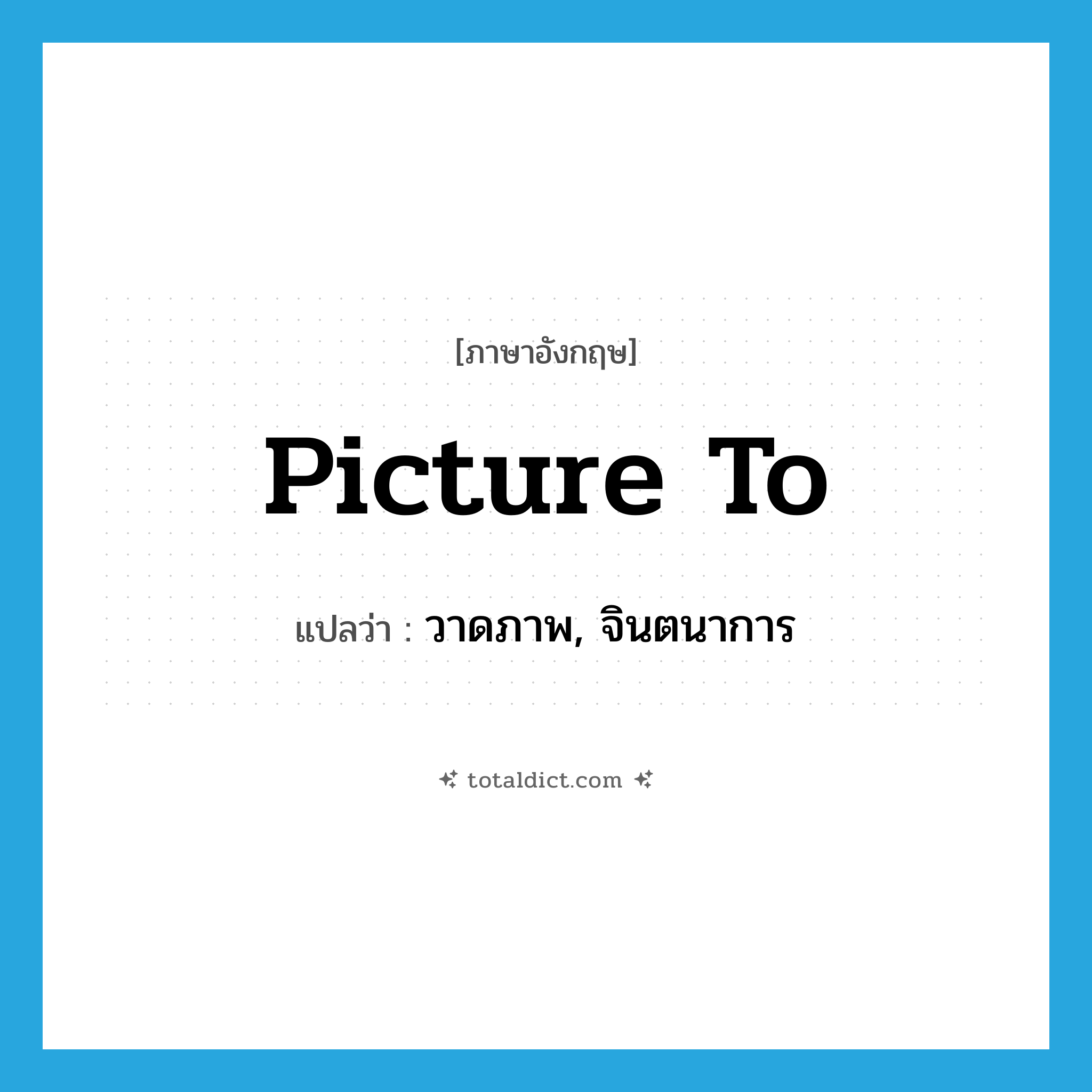picture to แปลว่า?, คำศัพท์ภาษาอังกฤษ picture to แปลว่า วาดภาพ, จินตนาการ ประเภท PHRV หมวด PHRV