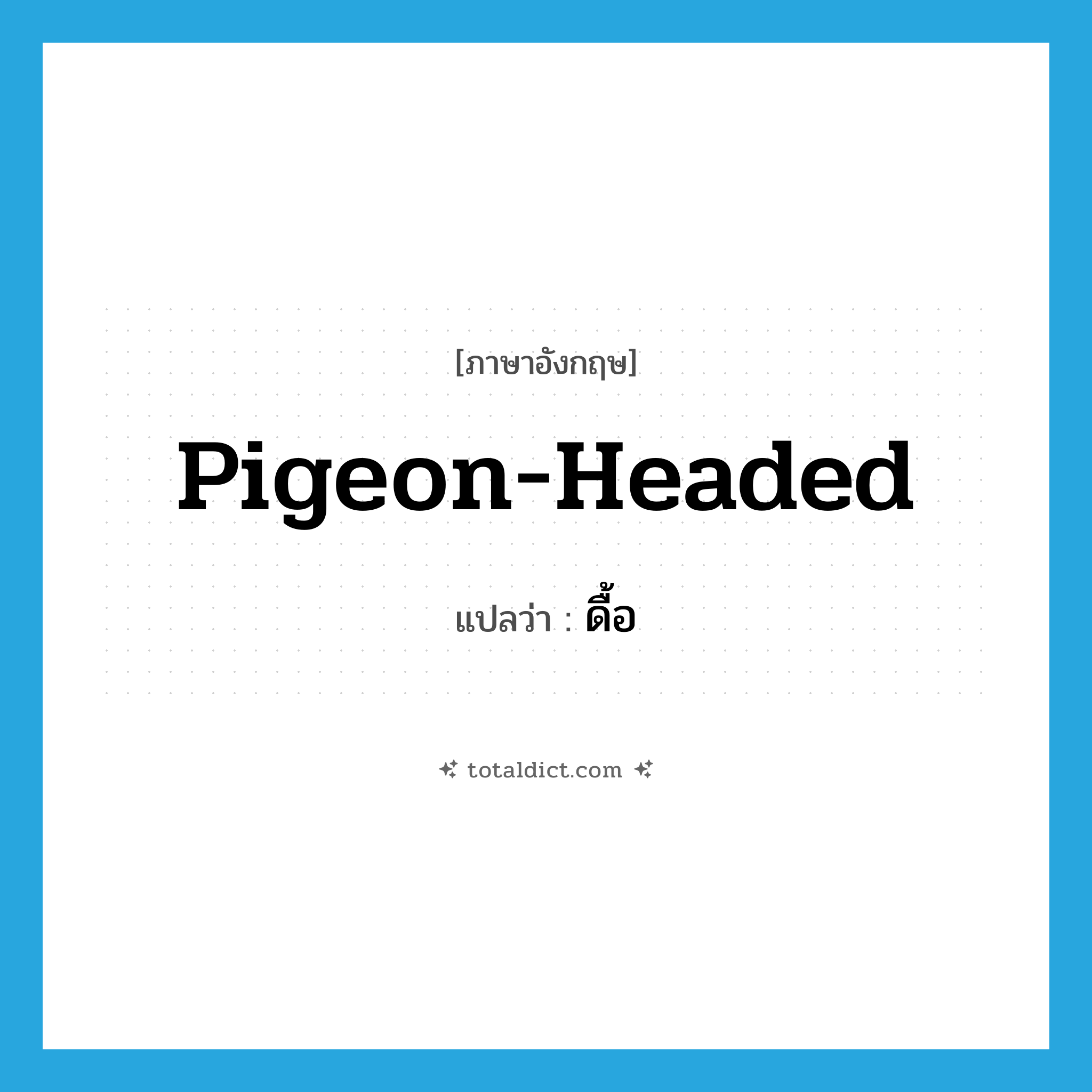pigeon-headed แปลว่า?, คำศัพท์ภาษาอังกฤษ pigeon-headed แปลว่า ดื้อ ประเภท N หมวด N