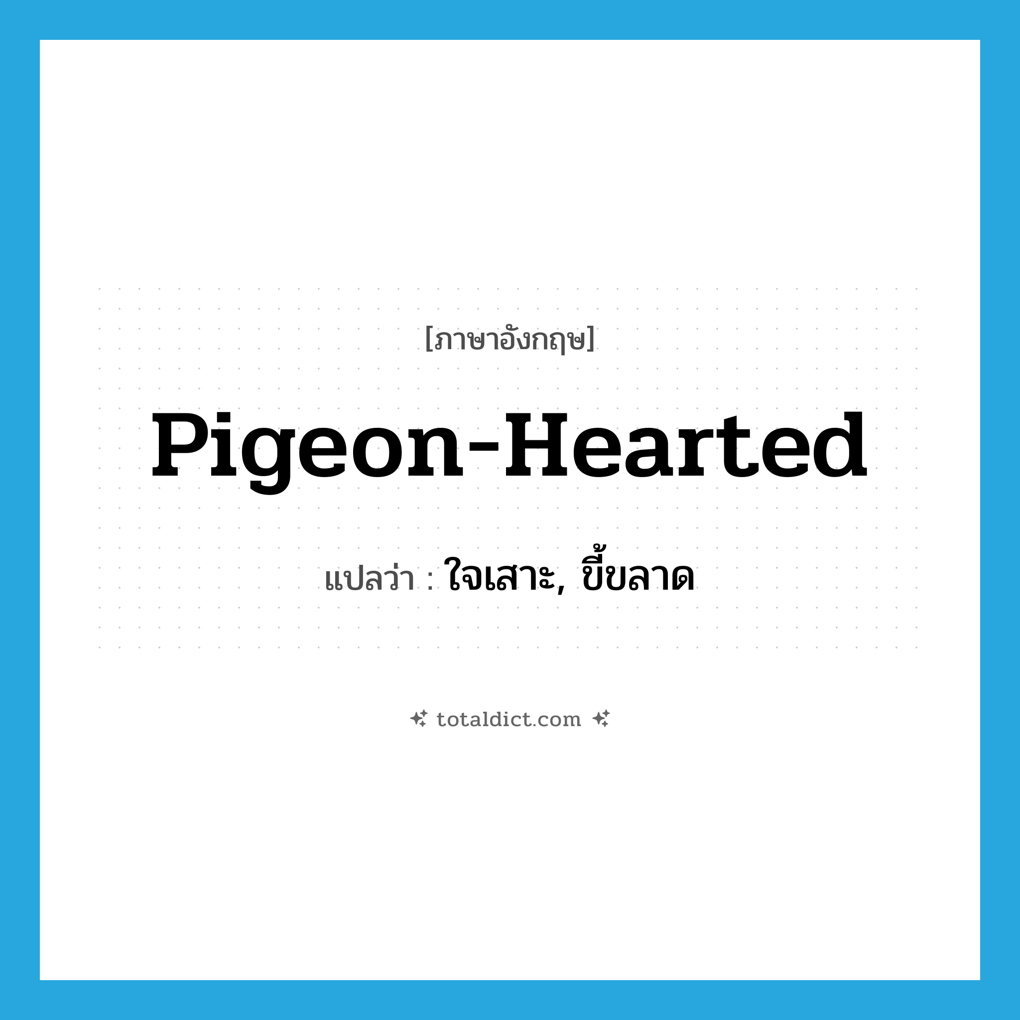 pigeon-hearted แปลว่า?, คำศัพท์ภาษาอังกฤษ pigeon-hearted แปลว่า ใจเสาะ, ขี้ขลาด ประเภท ADJ หมวด ADJ