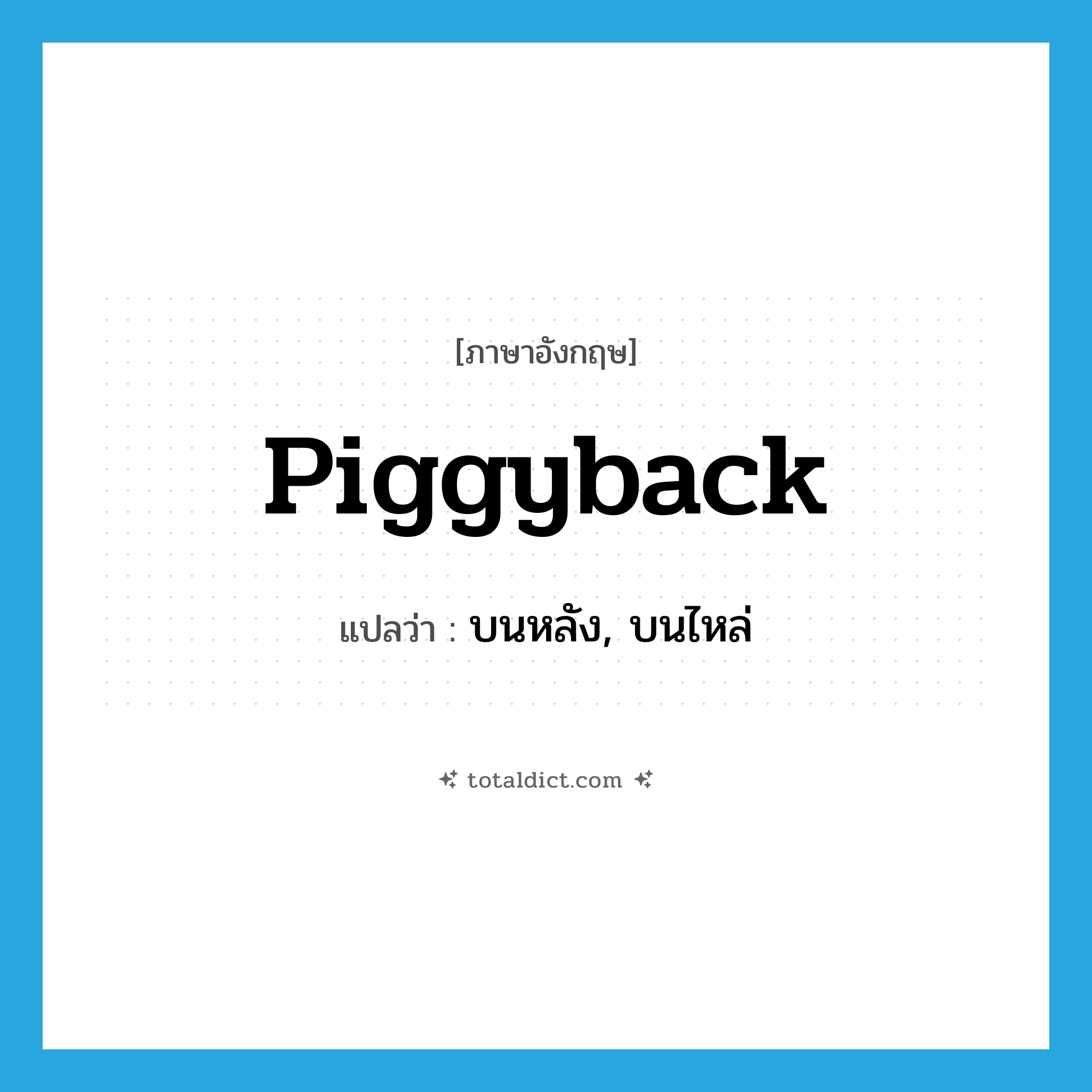 piggyback แปลว่า?, คำศัพท์ภาษาอังกฤษ piggyback แปลว่า บนหลัง, บนไหล่ ประเภท ADJ หมวด ADJ